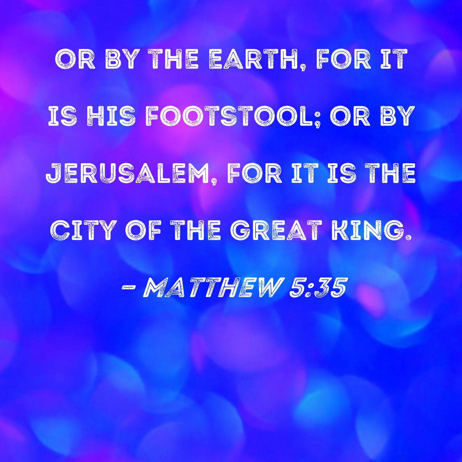 Matthew 535 or by the earth, for it is His footstool; or by Jerusalem