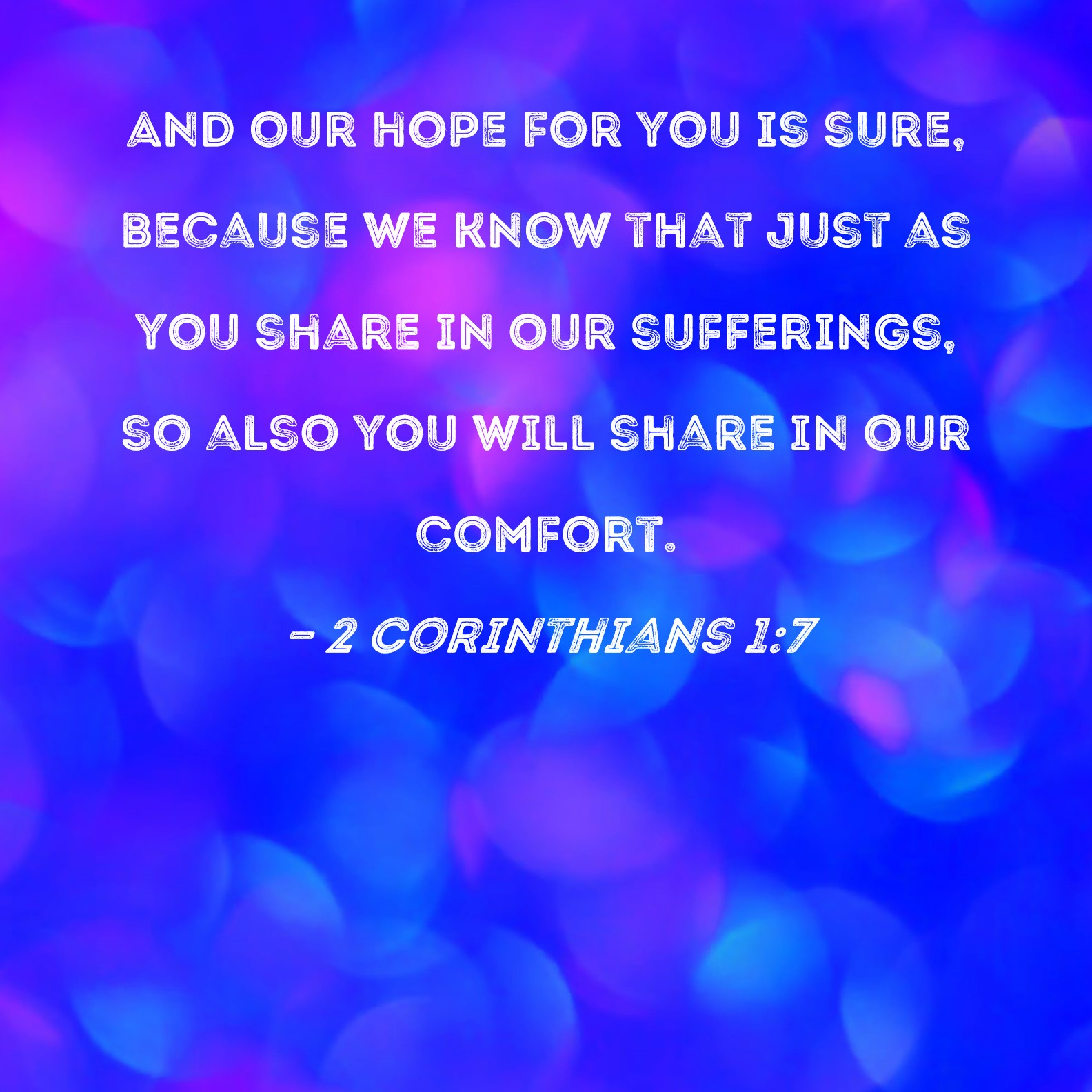 2 Corinthians 17 And our hope for you is sure, because we know that