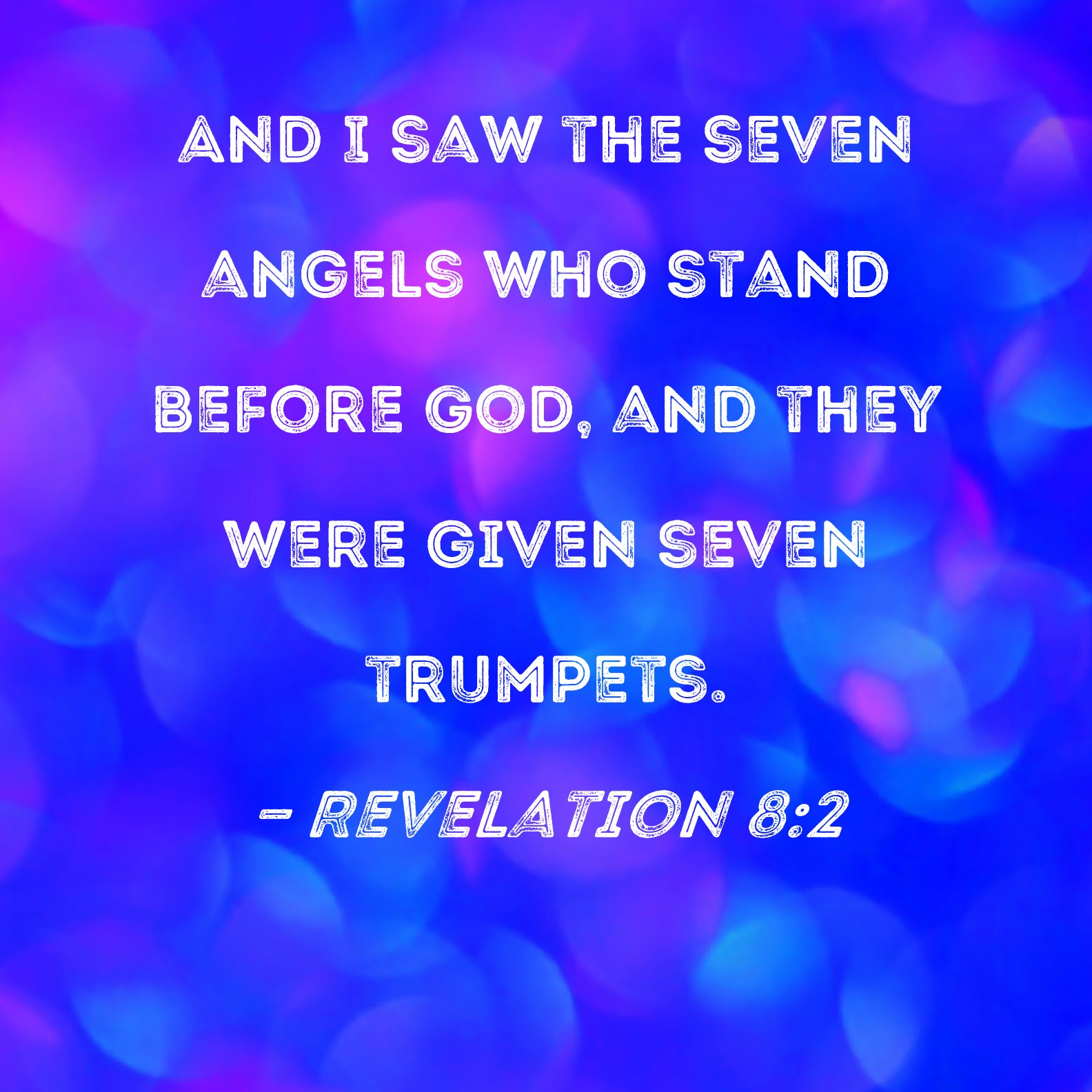 Revelation 82 And I saw the seven angels who stand before God, and