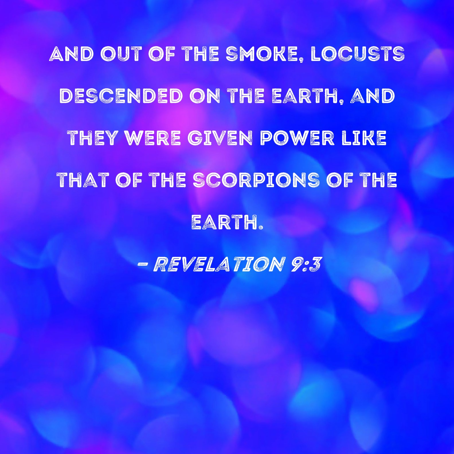 Revelation 93 And out of the smoke, locusts descended on the earth