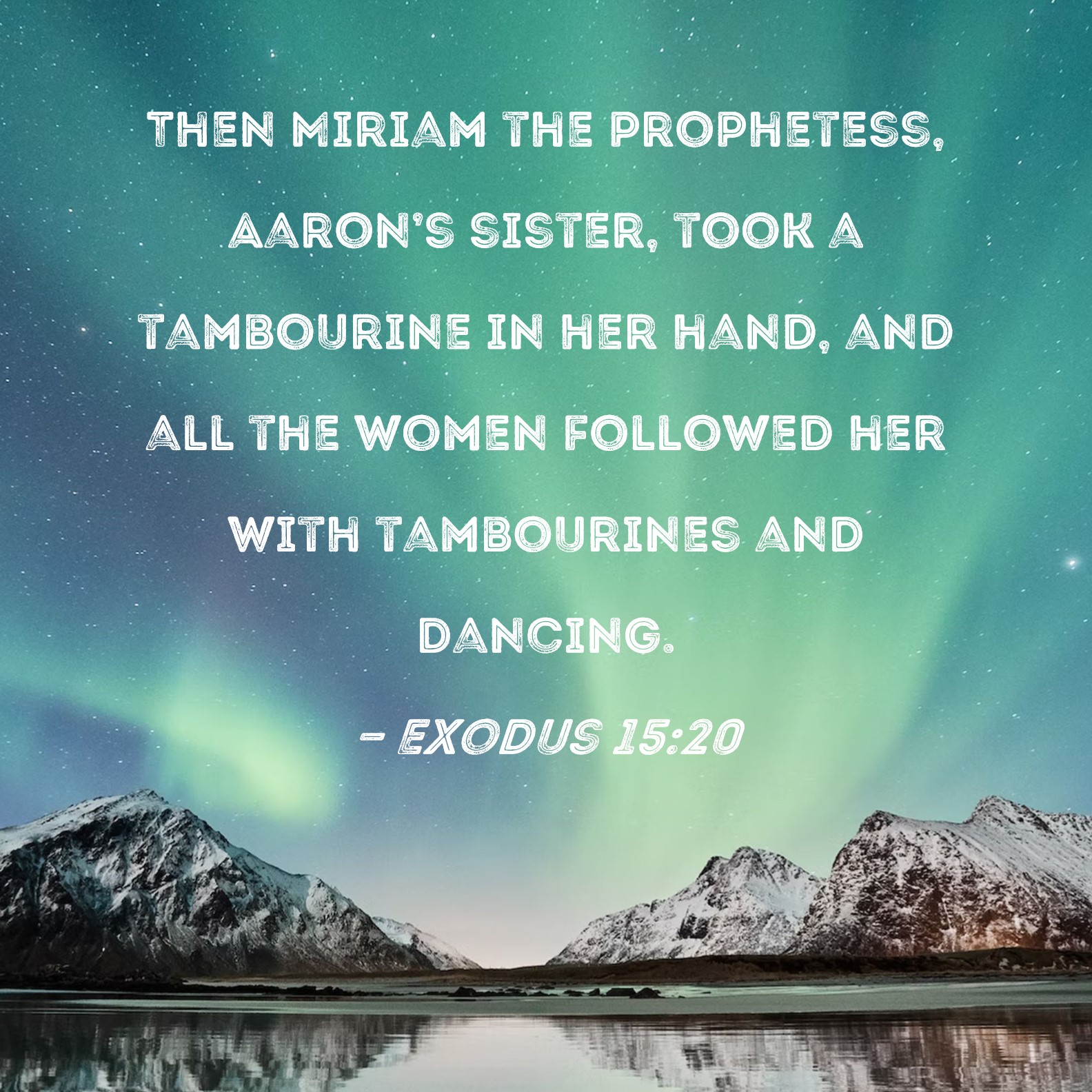 Exodus 1520 Then Miriam the prophetess, Aaron's sister, took a