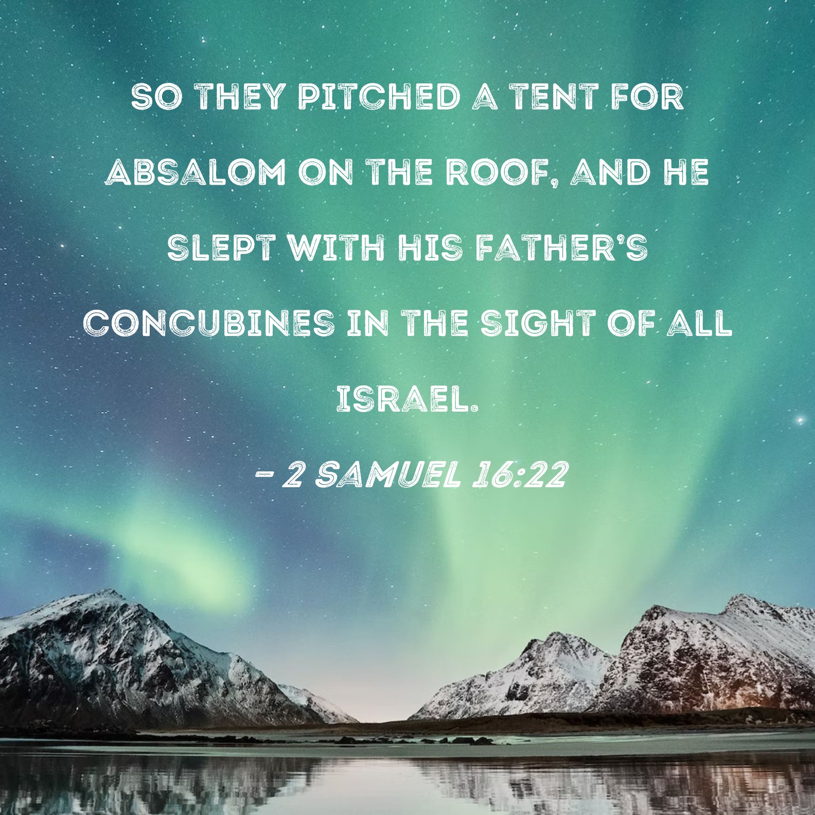 2 Samuel 1622 So they pitched a tent for Absalom on the roof, and he