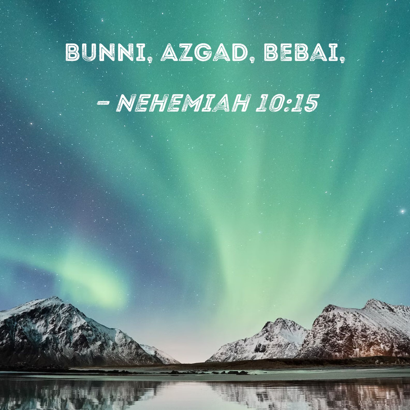 Nehemiah 1015 Bunni, Azgad, Bebai,