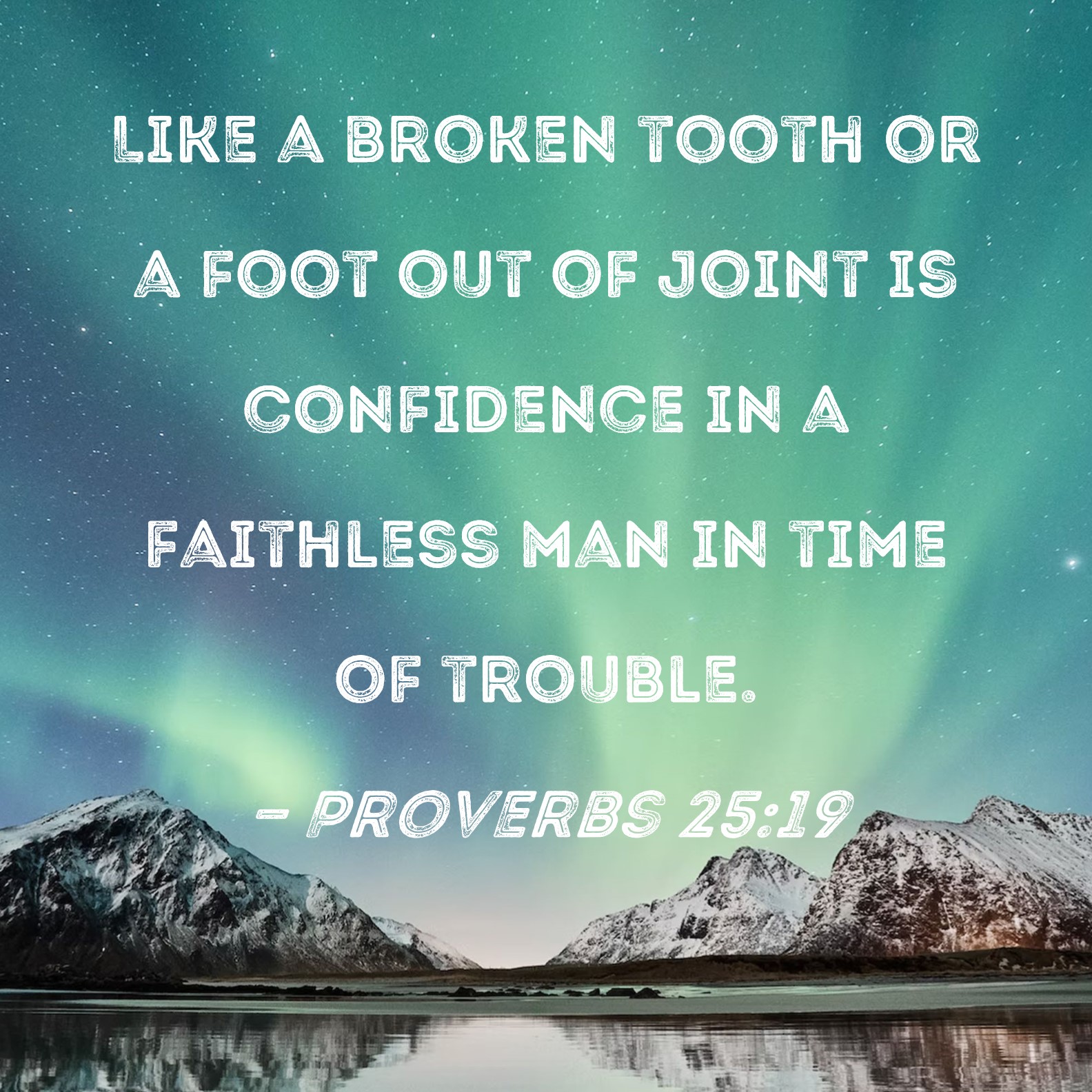 Proverbs 2519 Like a broken tooth or a foot out of joint is confidence
