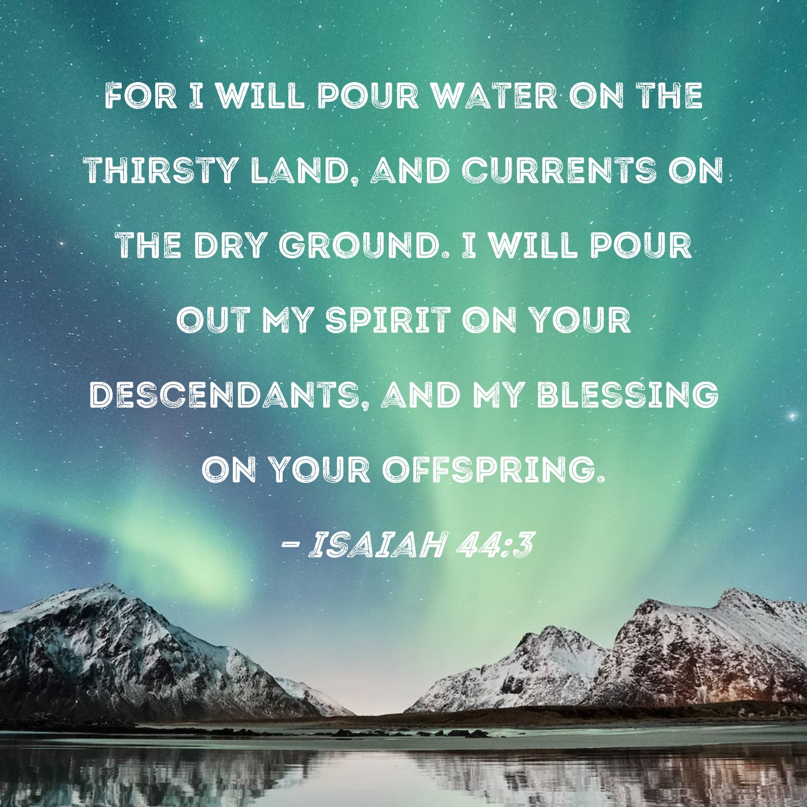 Isaiah 443 For I will pour water on the thirsty land, and currents on