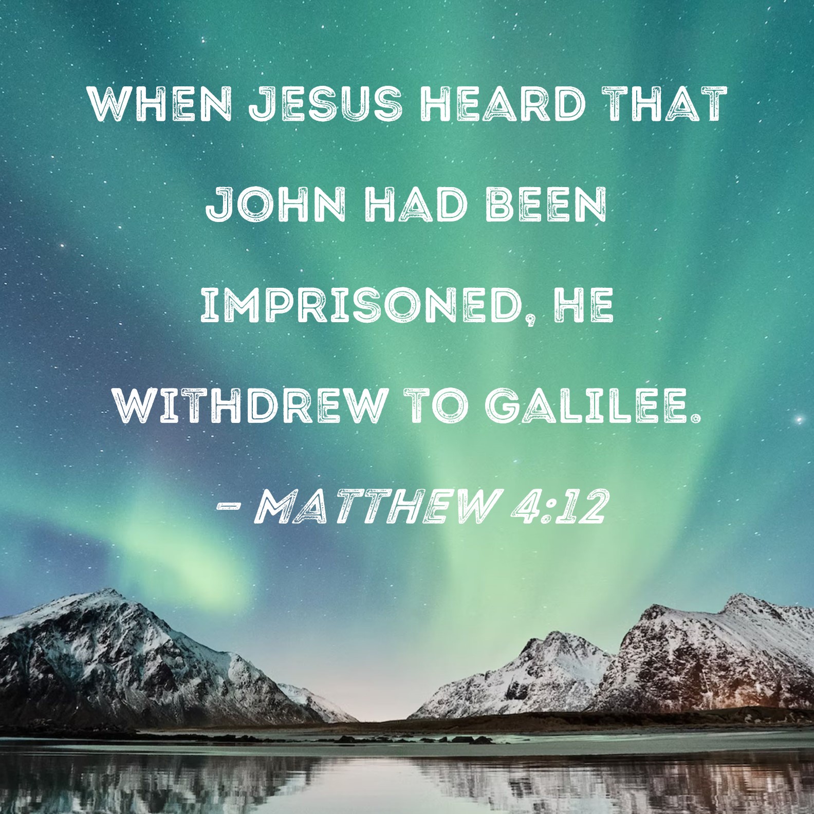 Matthew 412 When Jesus heard that John had been imprisoned, He