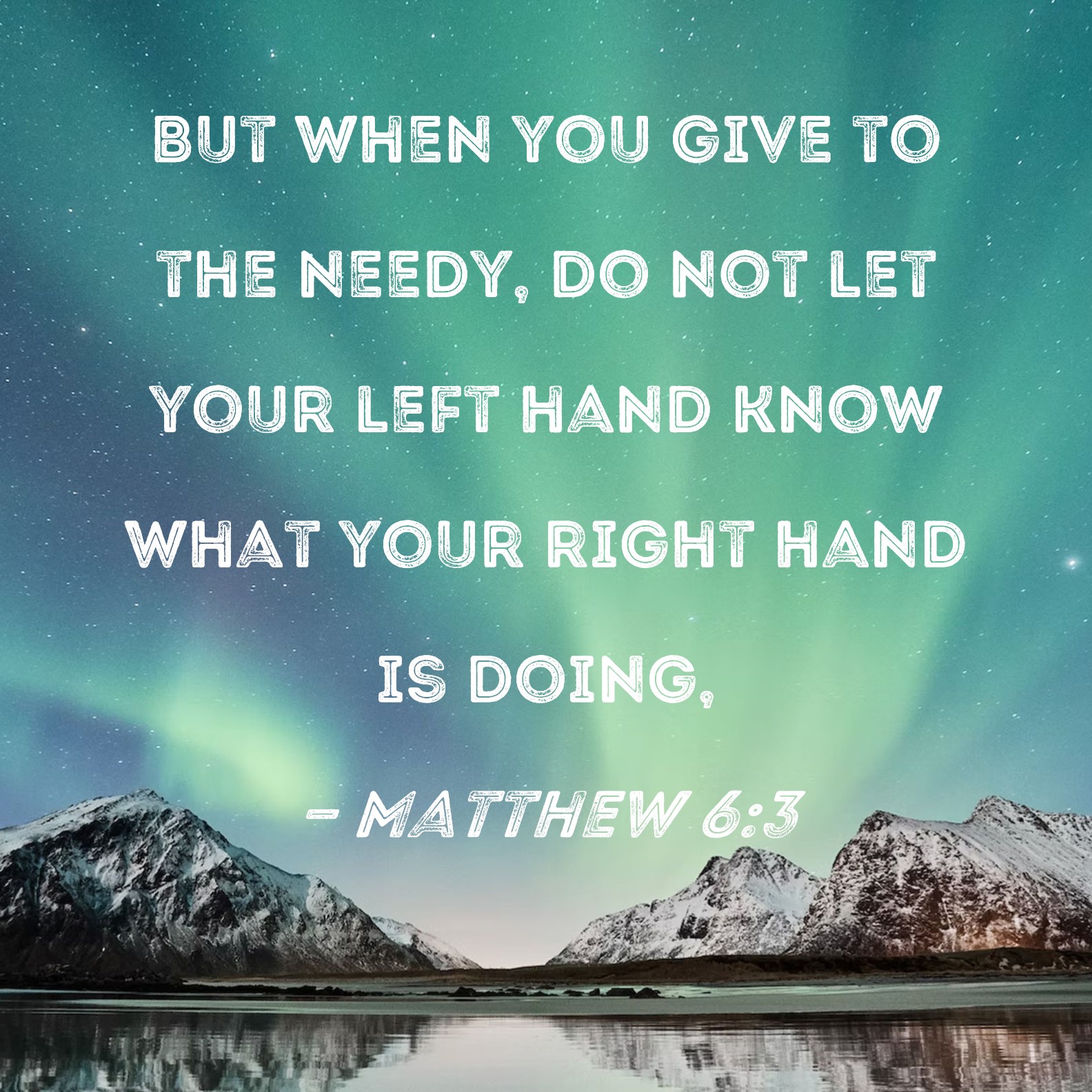 Matthew 63 But when you give to the needy, do not let your left hand
