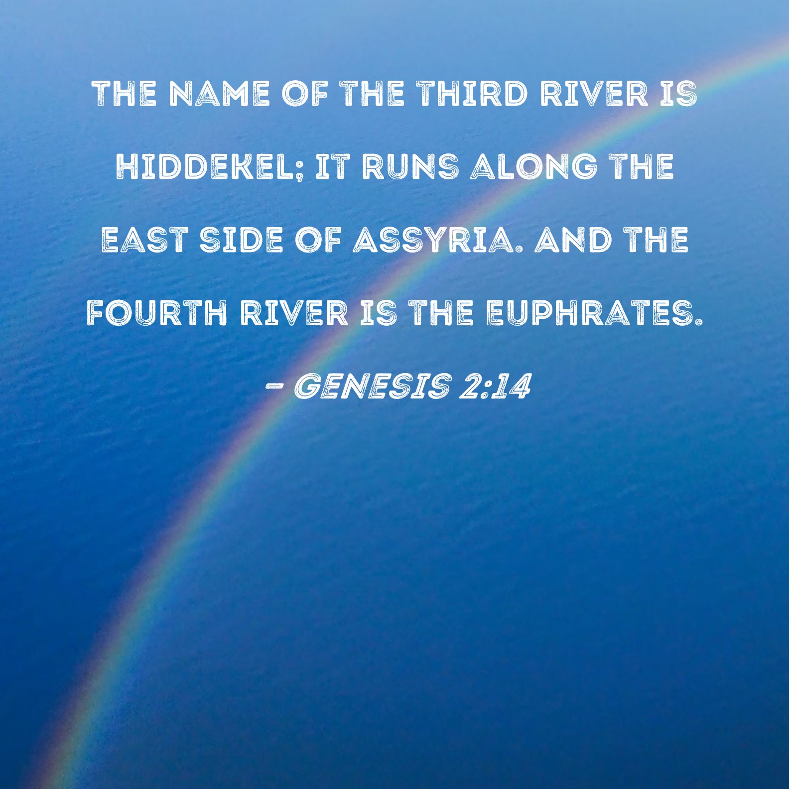 Genesis 214 The name of the third river is Hiddekel; it runs along the