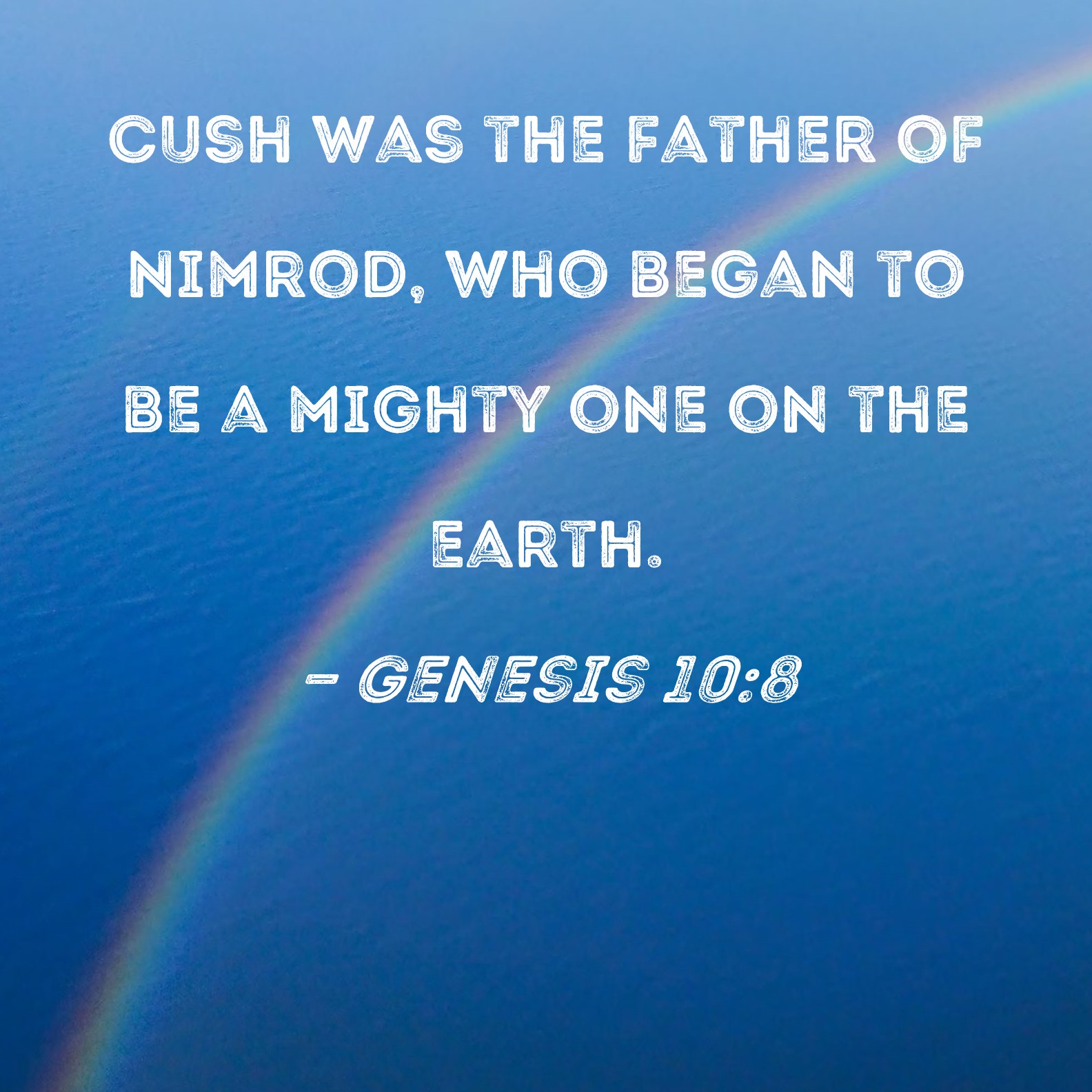 Genesis 108 Cush was the father of Nimrod, who began to be a mighty