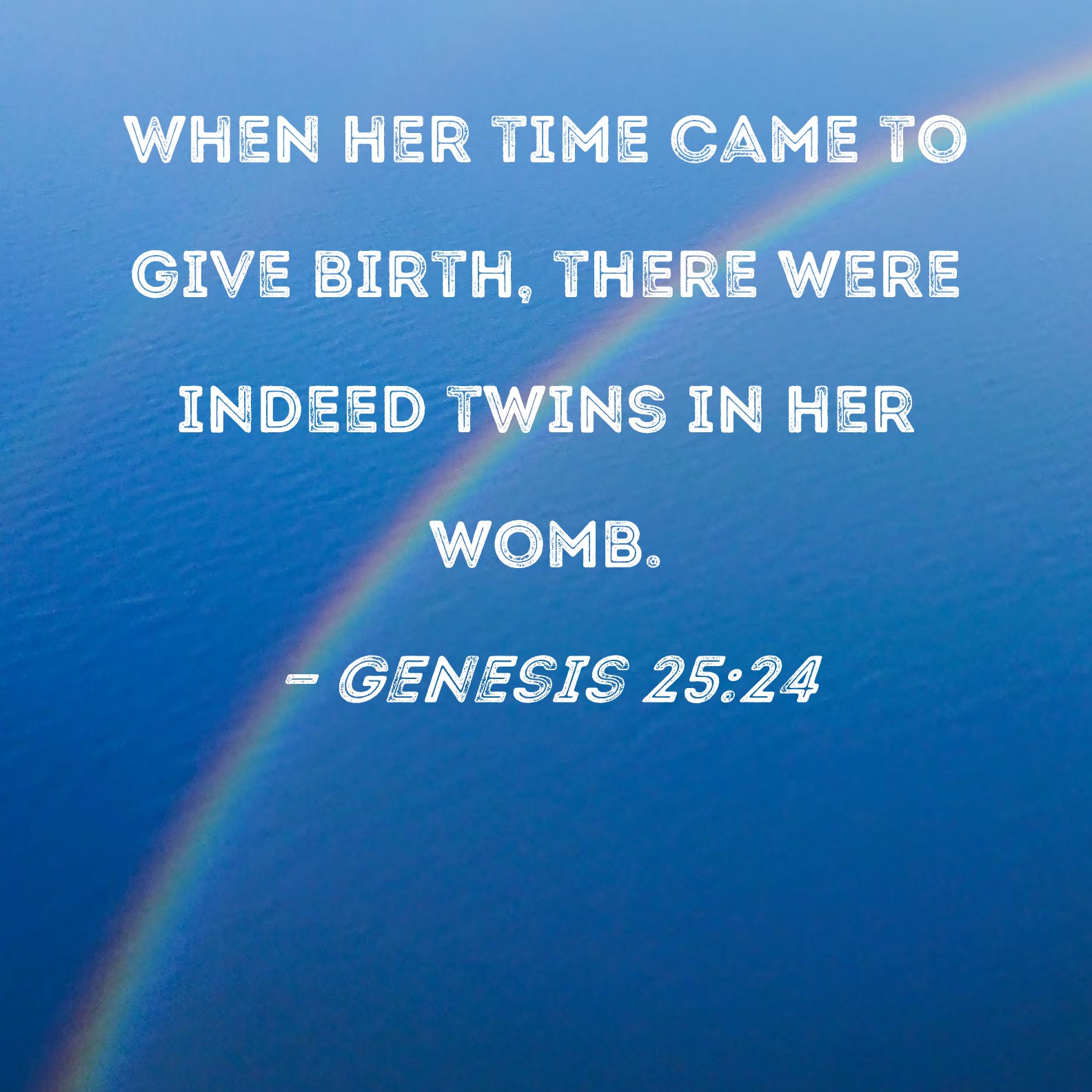 Genesis 2524 When her time came to give birth, there were indeed twins in her womb.
