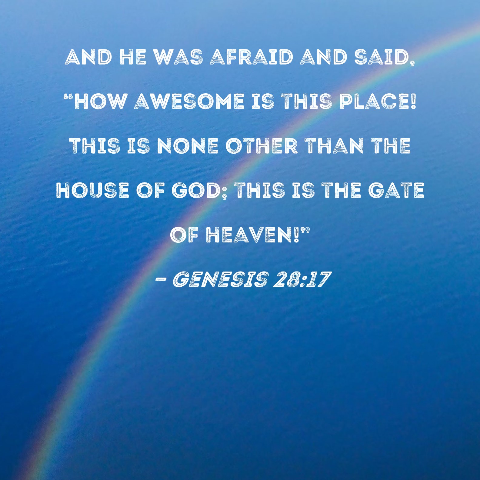 Genesis 2817 And he was afraid and said, "How awesome is this place! This is none other than