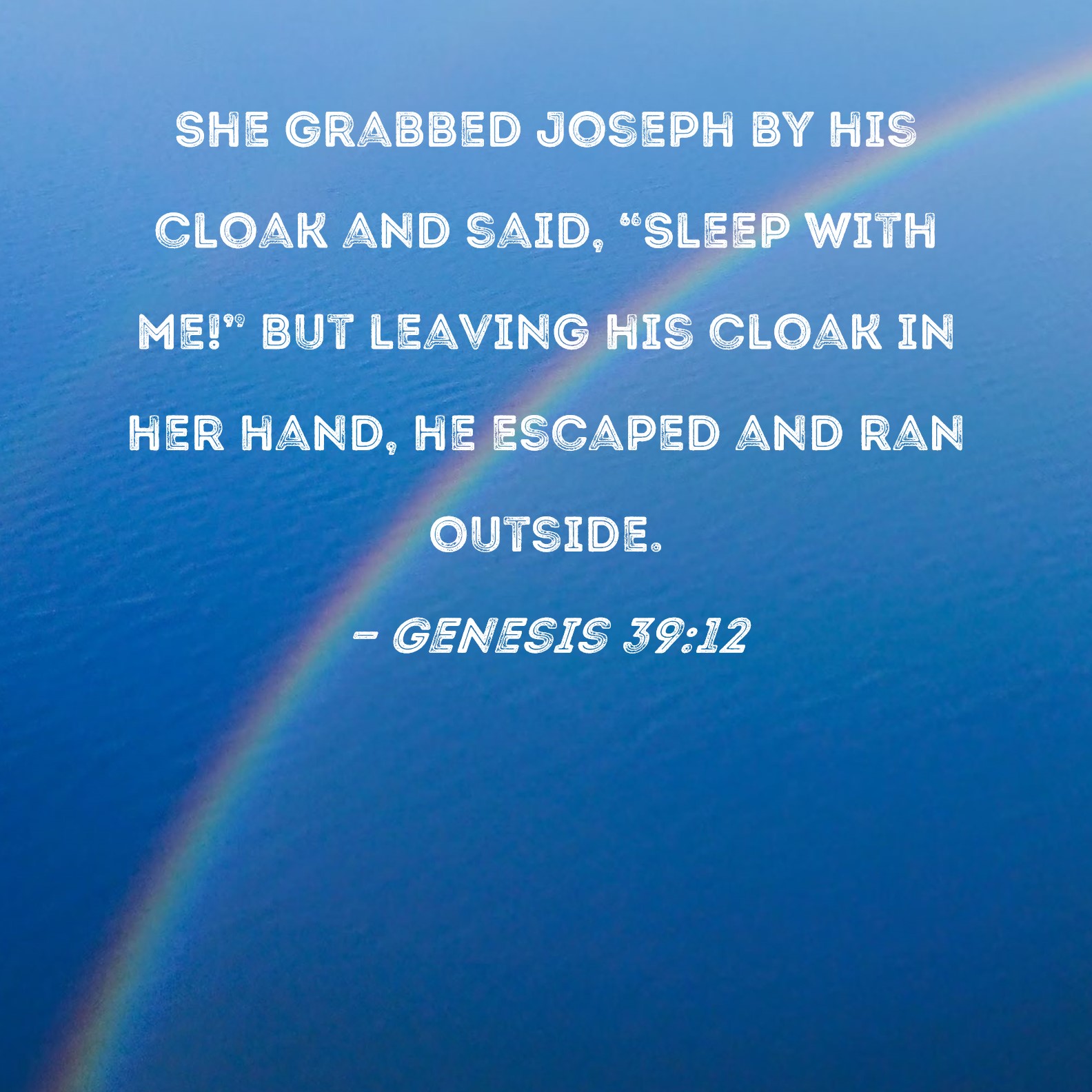 Genesis 3912 She grabbed Joseph by his cloak and said, "Sleep with me