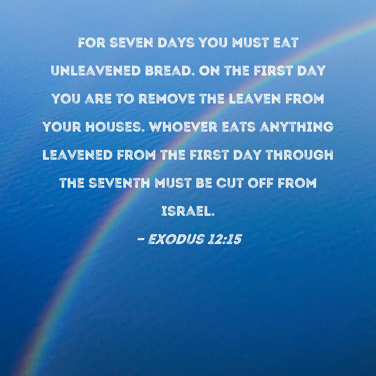 Exodus 1215 For seven days you must eat unleavened bread. On the first