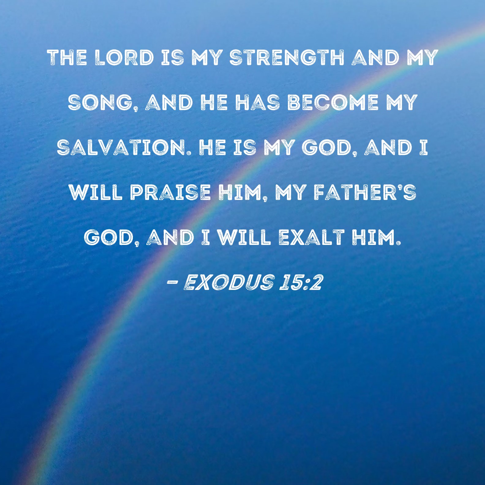Exodus 152 The LORD is my strength and my song, and He has my