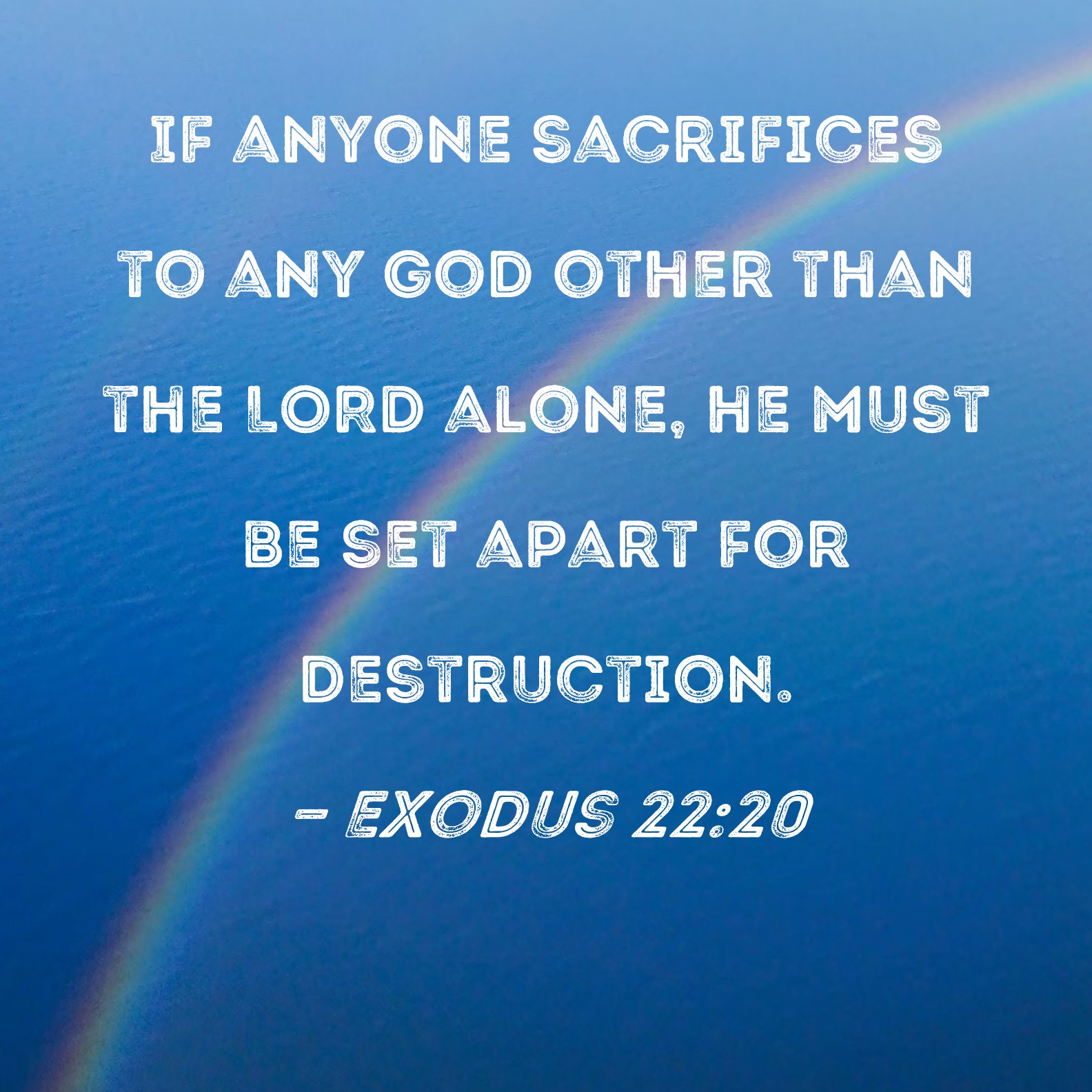 Exodus 2220 If anyone sacrifices to any god other than the LORD alone
