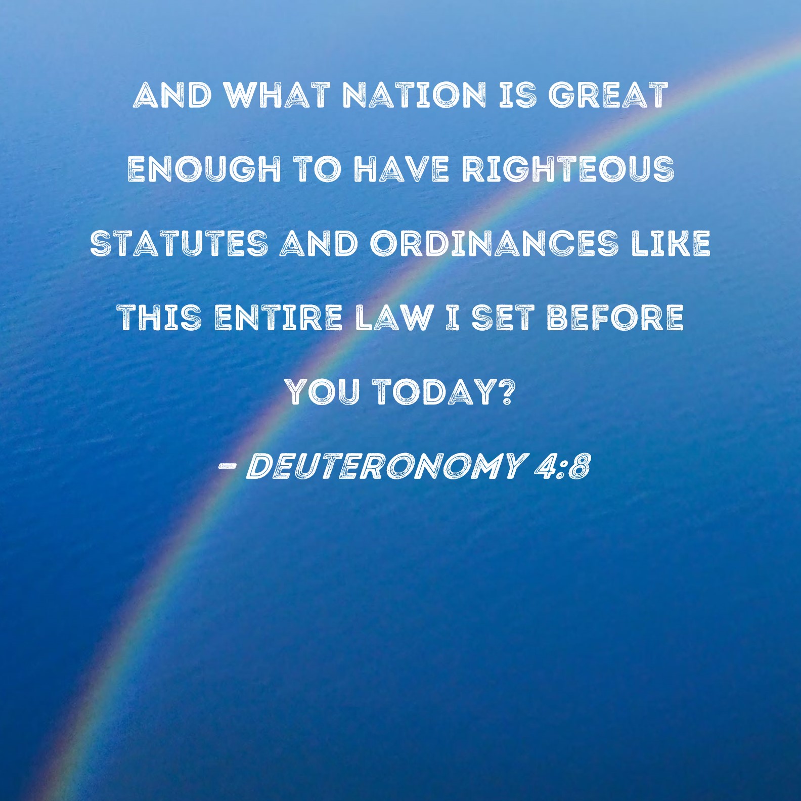 Deuteronomy 48 And what nation is great enough to have righteous