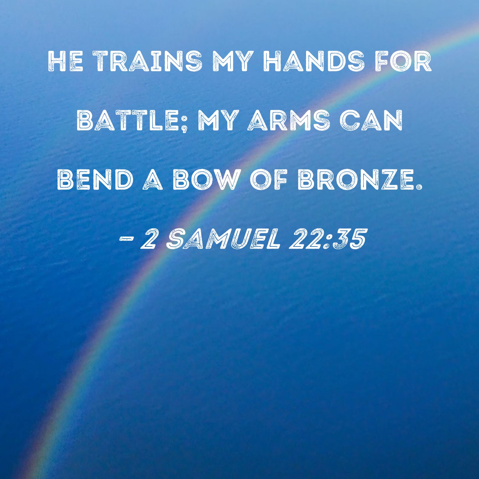 2 Samuel 2235 He trains my hands for battle; my arms can bend a bow of