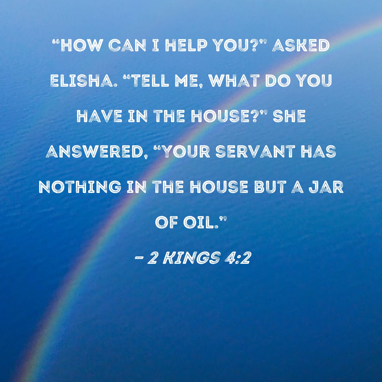 2 Kings 42 "How can I help you?" asked Elisha. "Tell me, what do you