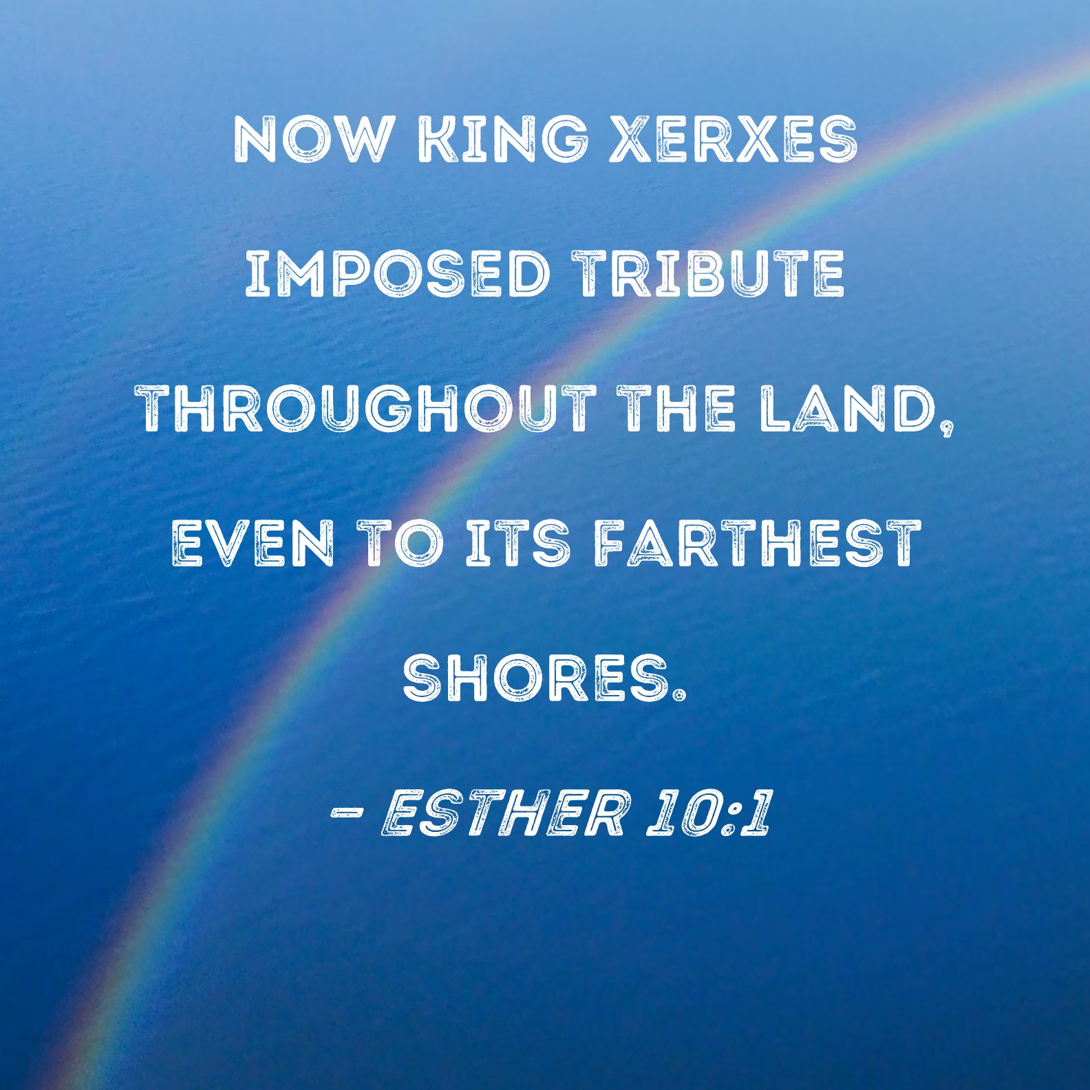 Esther 101 Now King Xerxes imposed tribute throughout the land, even