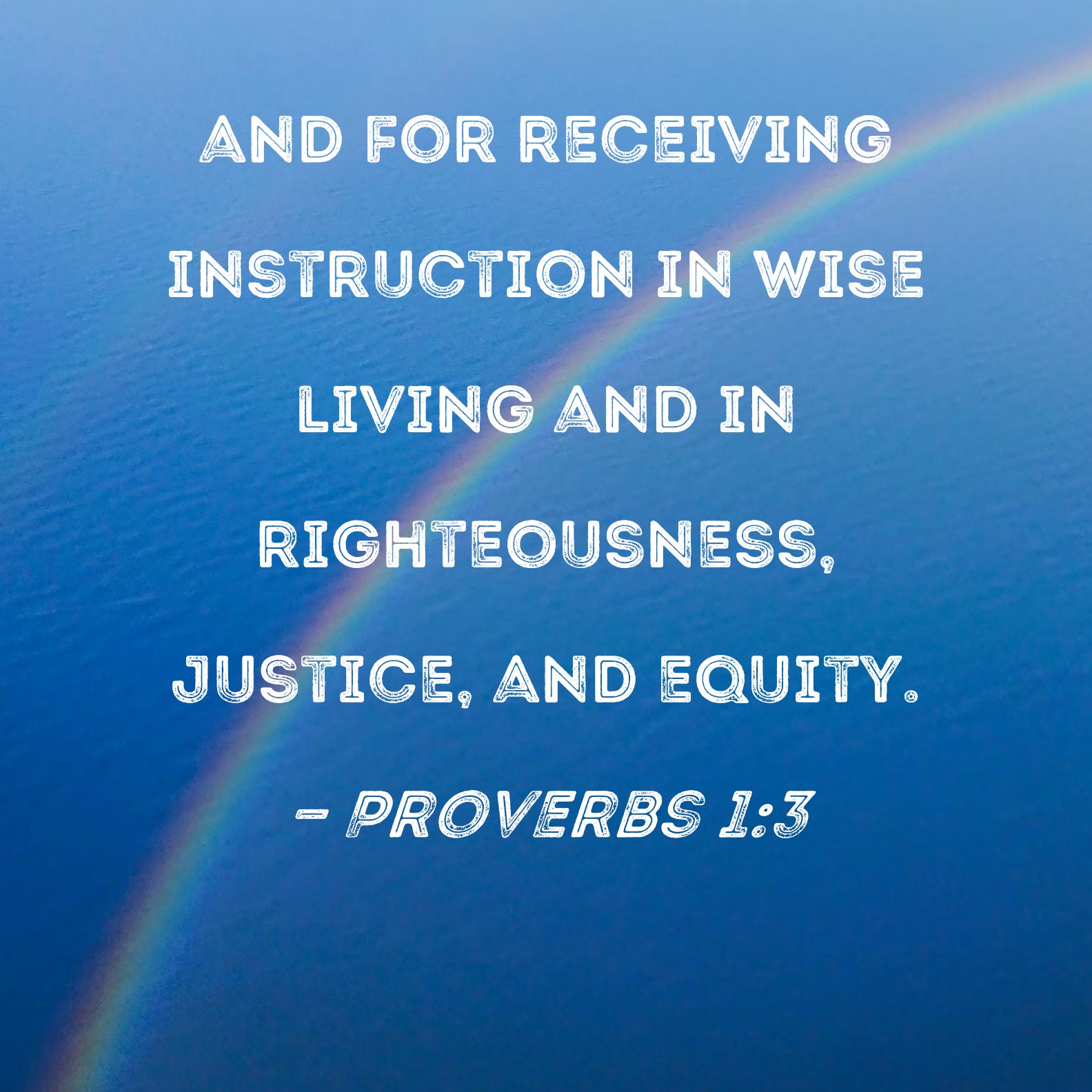 Proverbs 13 and for receiving instruction in wise living and in righteousness, justice, and equity.