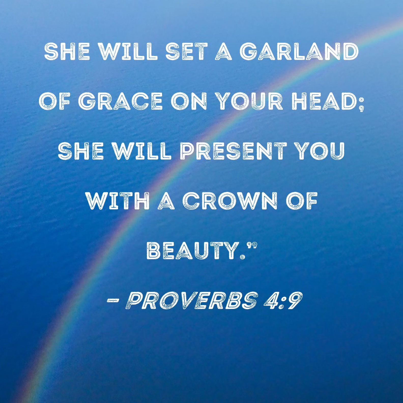 Proverbs 49 She will set a garland of grace on your head; she will