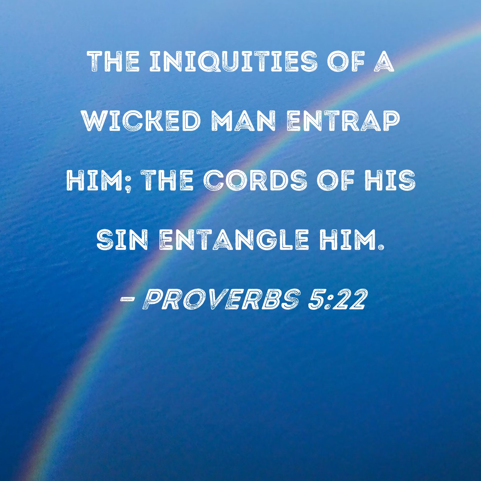 Proverbs 522 The iniquities of a wicked man entrap him; the cords of