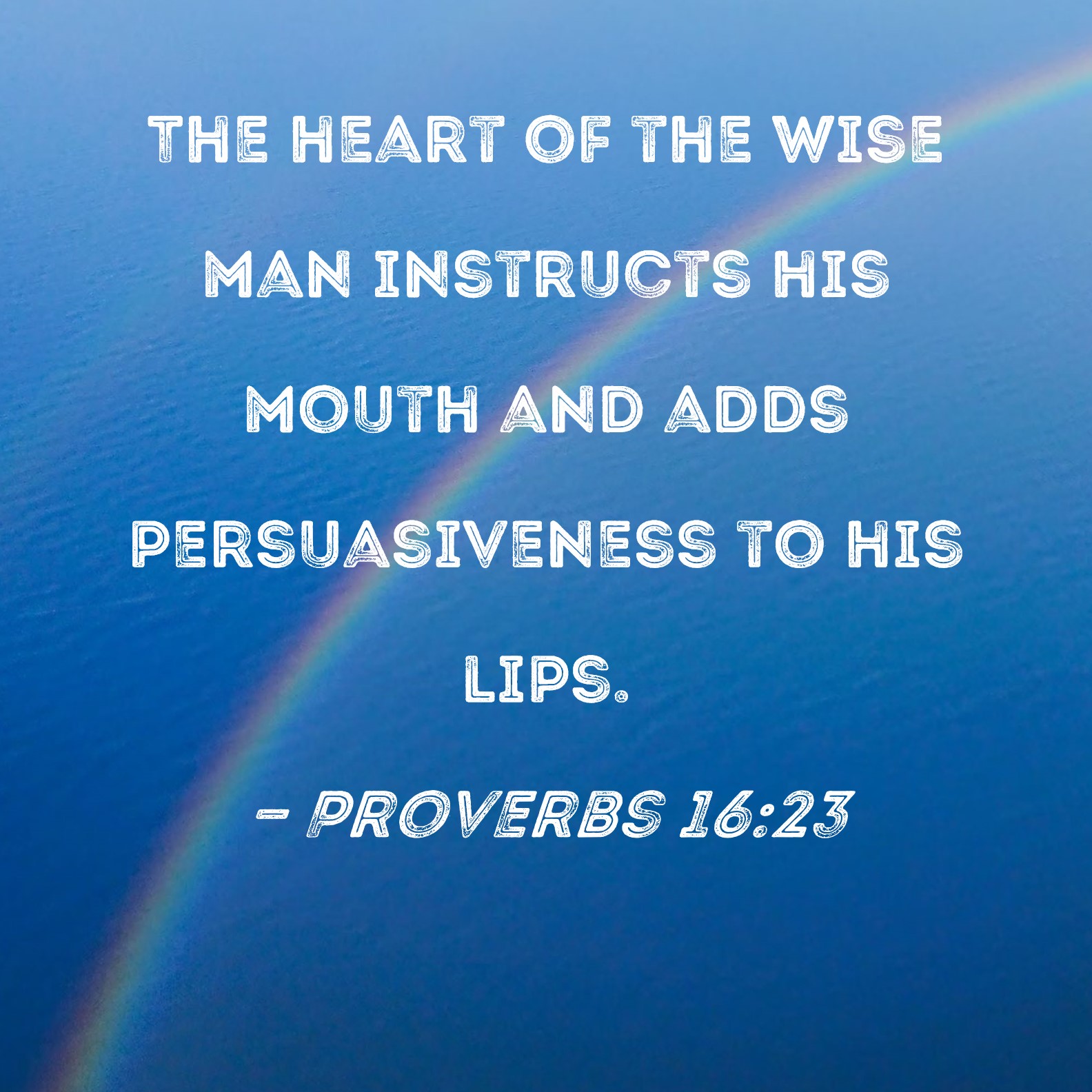 Proverbs 1623 The heart of the wise man instructs his mouth and adds