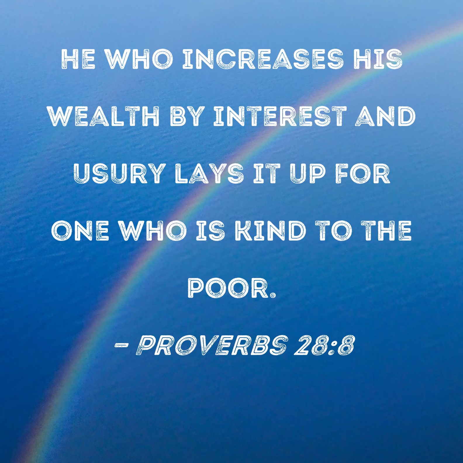 Proverbs 288 He who increases his wealth by interest and usury lays it