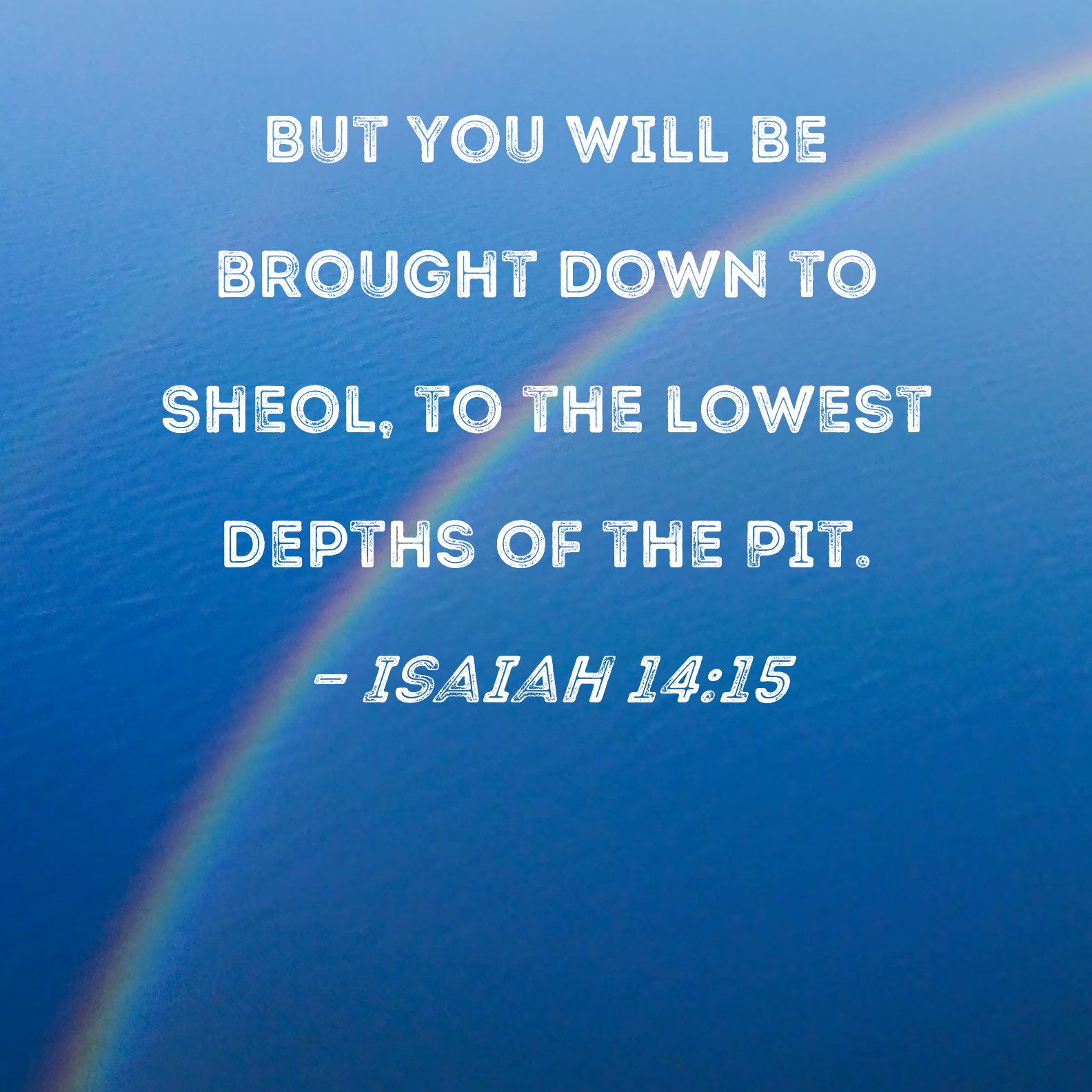 Isaiah 1415 But you will be brought down to Sheol, to the lowest