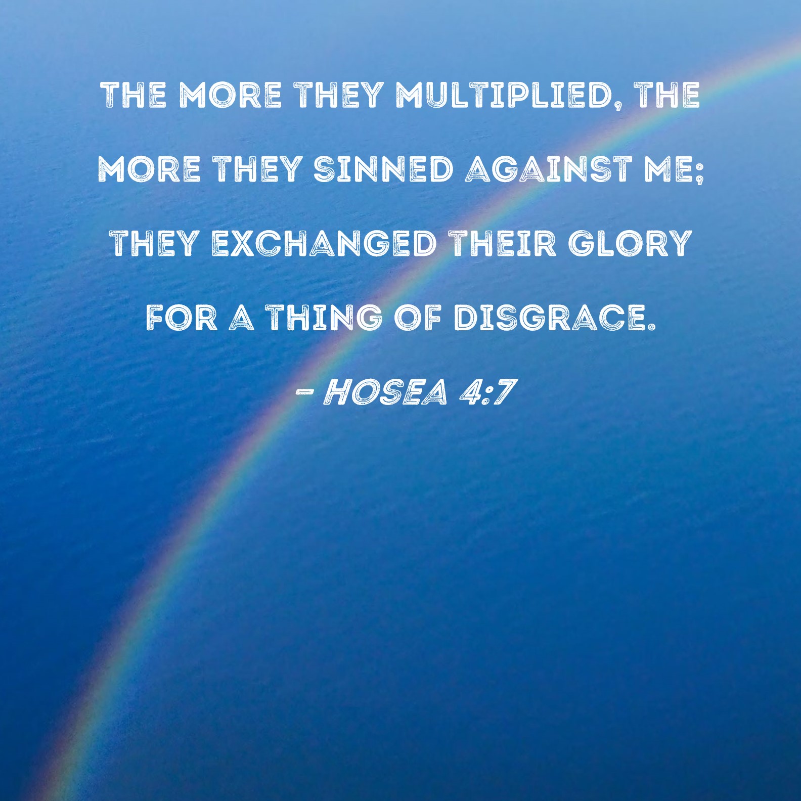 Hosea 47 The more they multiplied, the more they sinned against Me