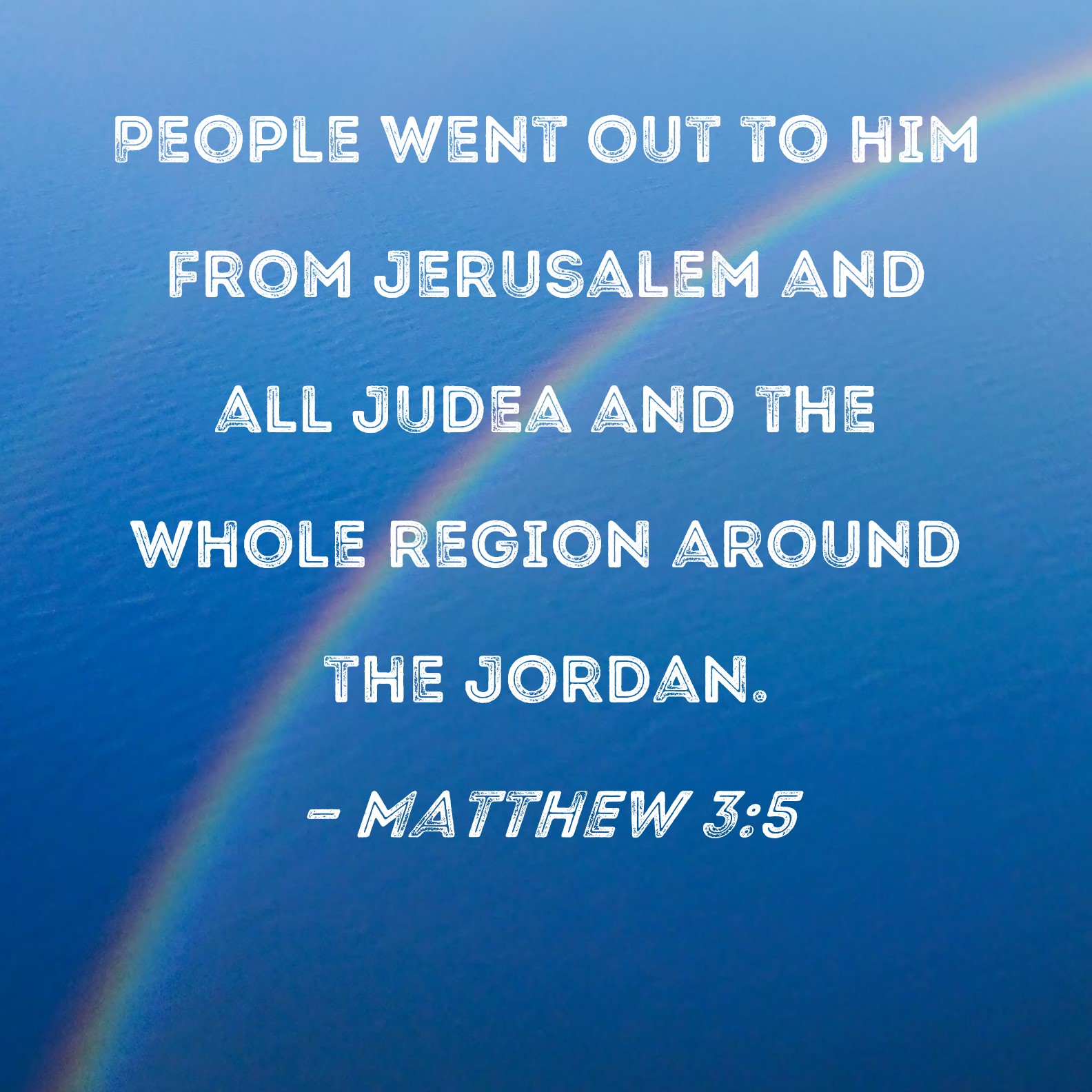 Matthew 35 People went out to him from Jerusalem and all Judea and the whole region around the