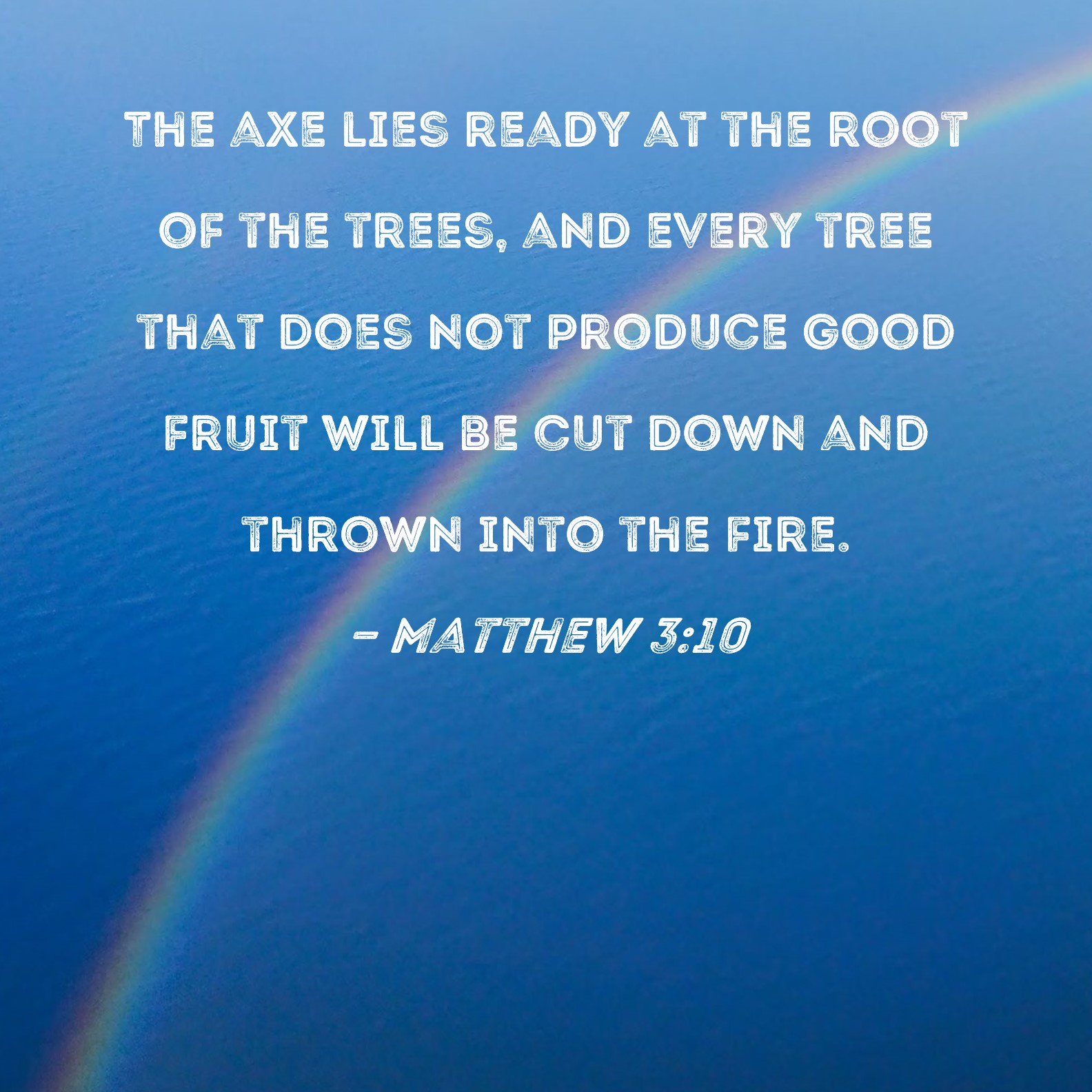 Matthew 310 The axe lies ready at the root of the trees, and every