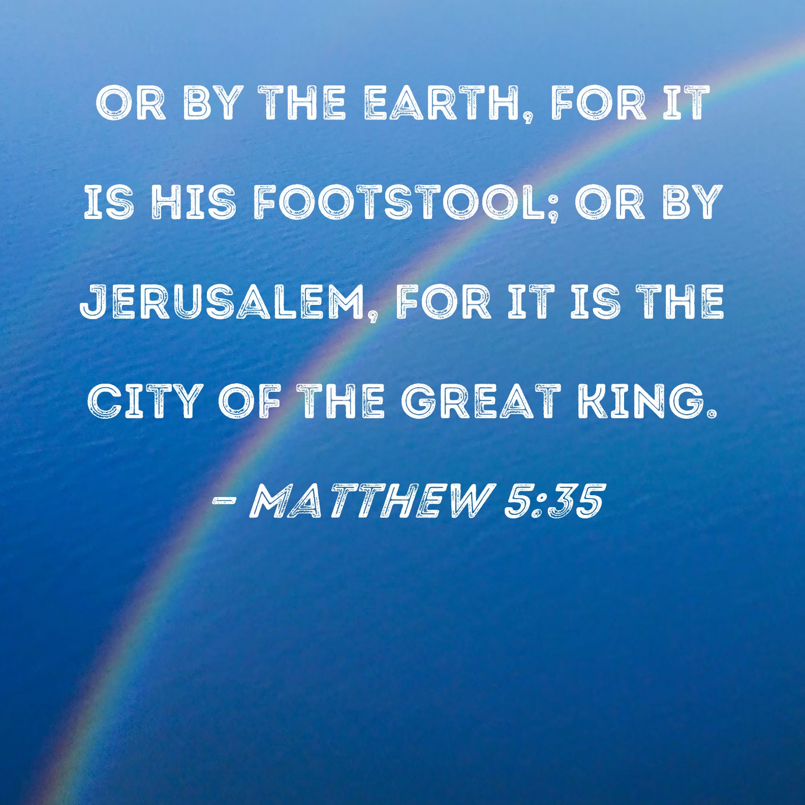 Matthew 535 or by the earth, for it is His footstool; or by Jerusalem