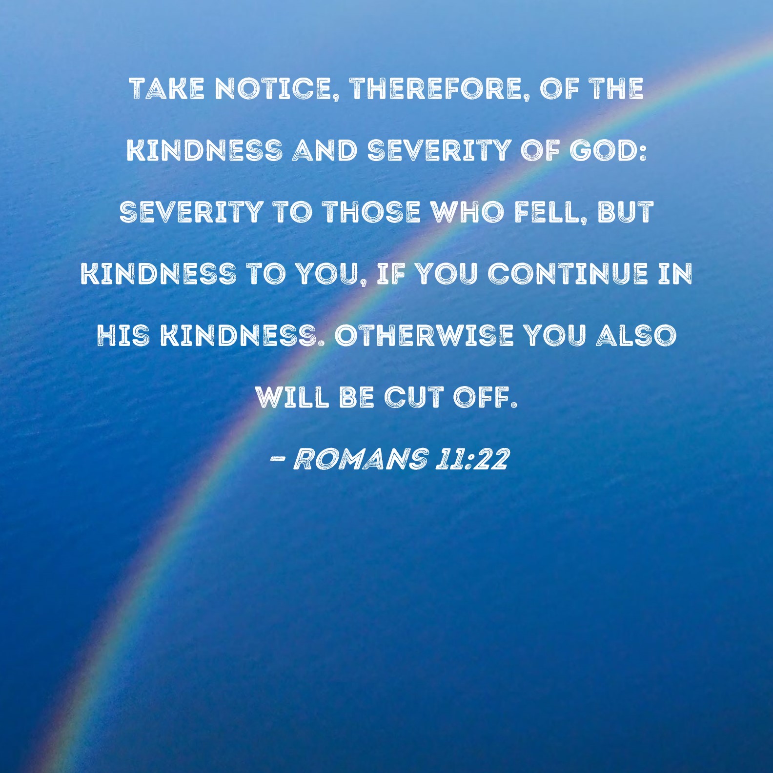 Romans 1122 Take notice, therefore, of the kindness and severity of