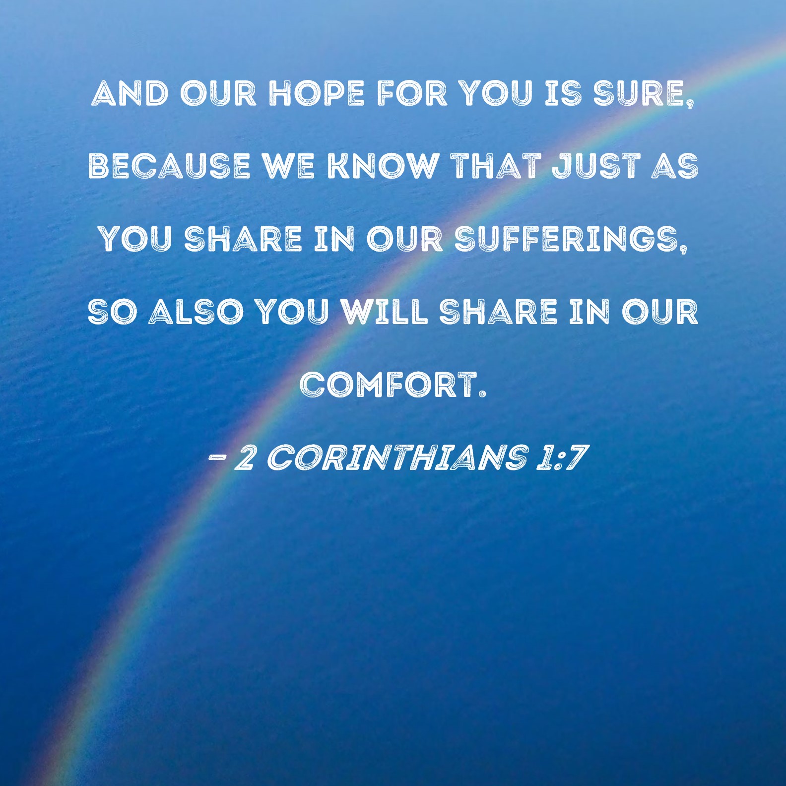 2 Corinthians 17 And our hope for you is sure, because we know that