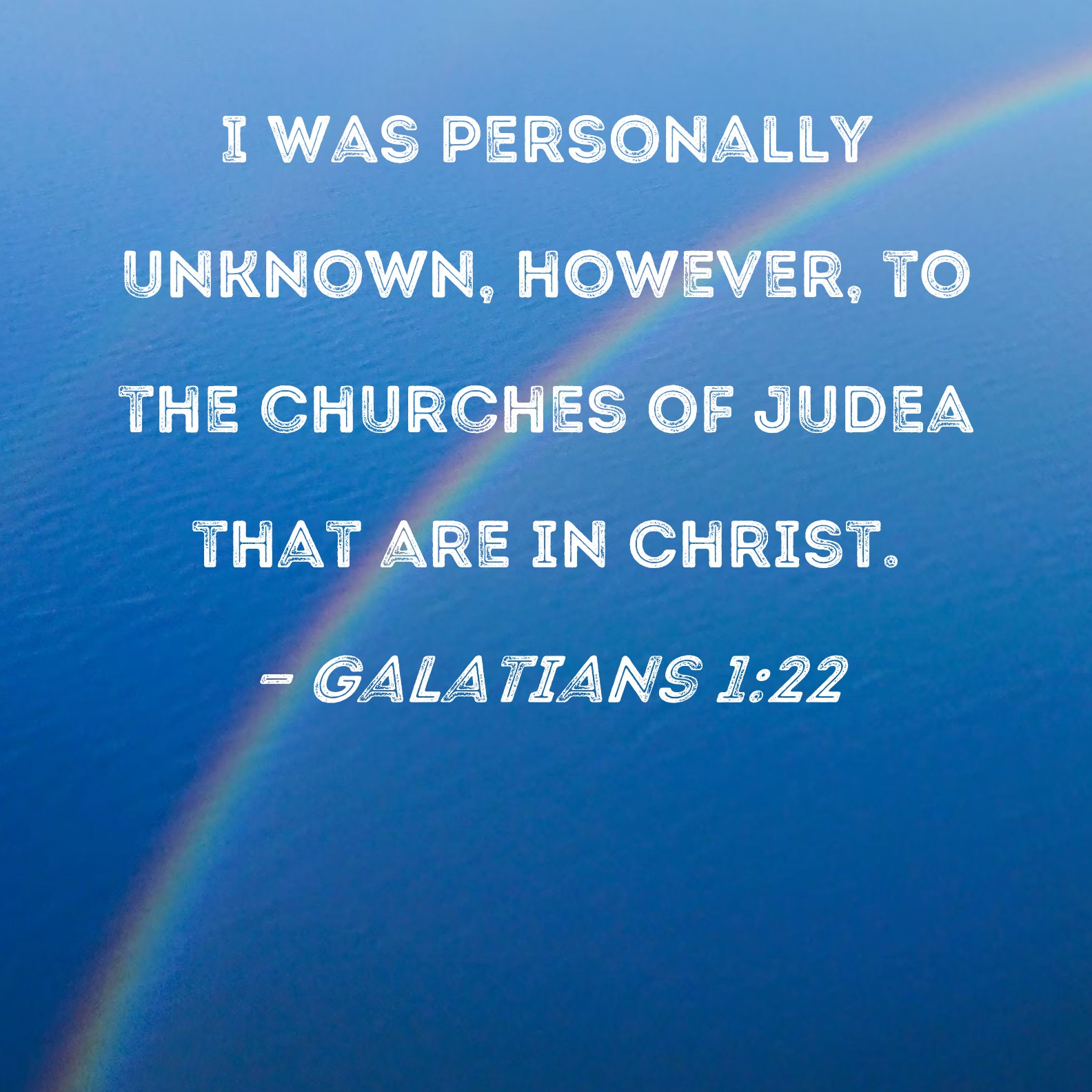 Galatians 122 I was personally unknown, however, to the churches of Judea that are in Christ.