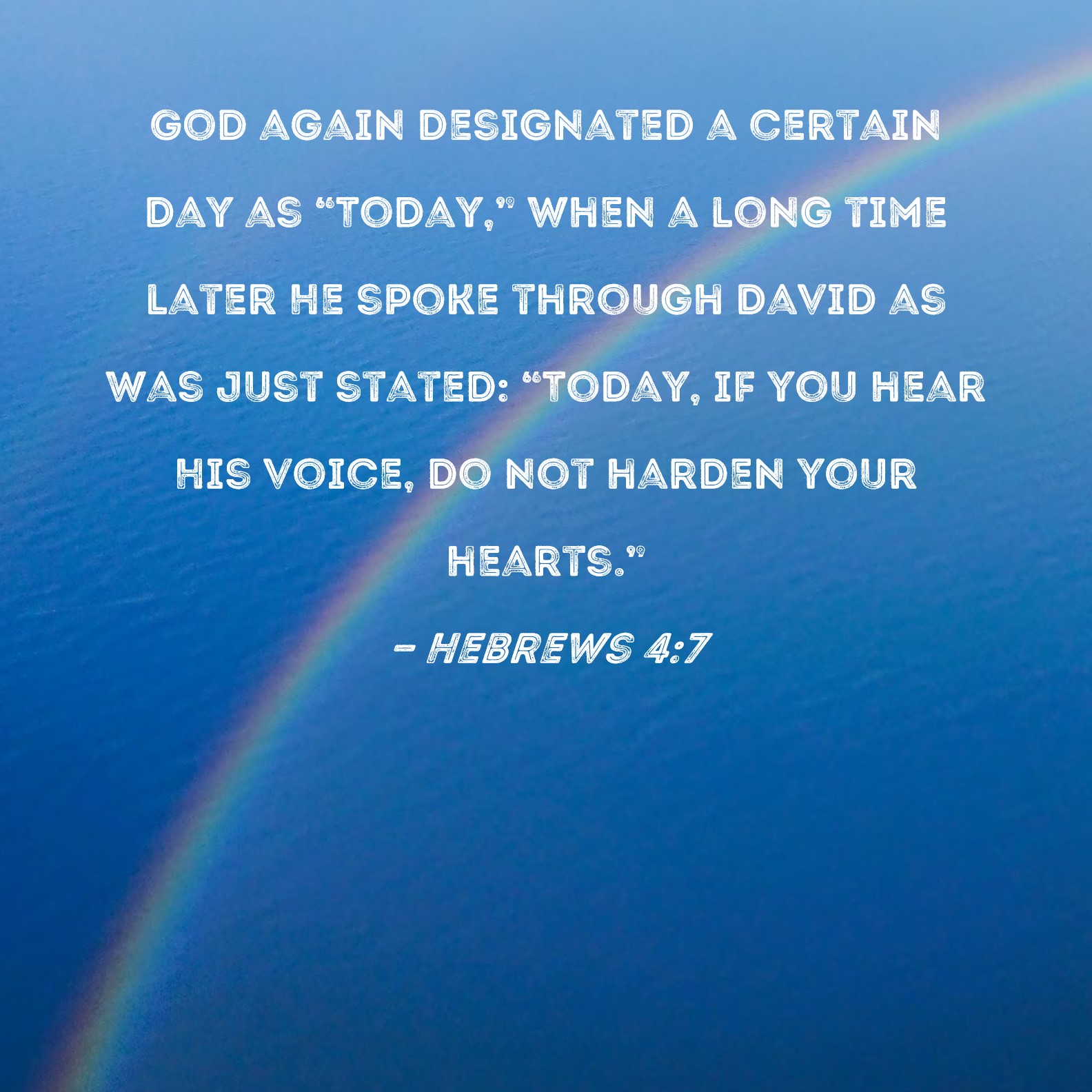 Hebrews 47 God again designated a certain day as "Today," when a long