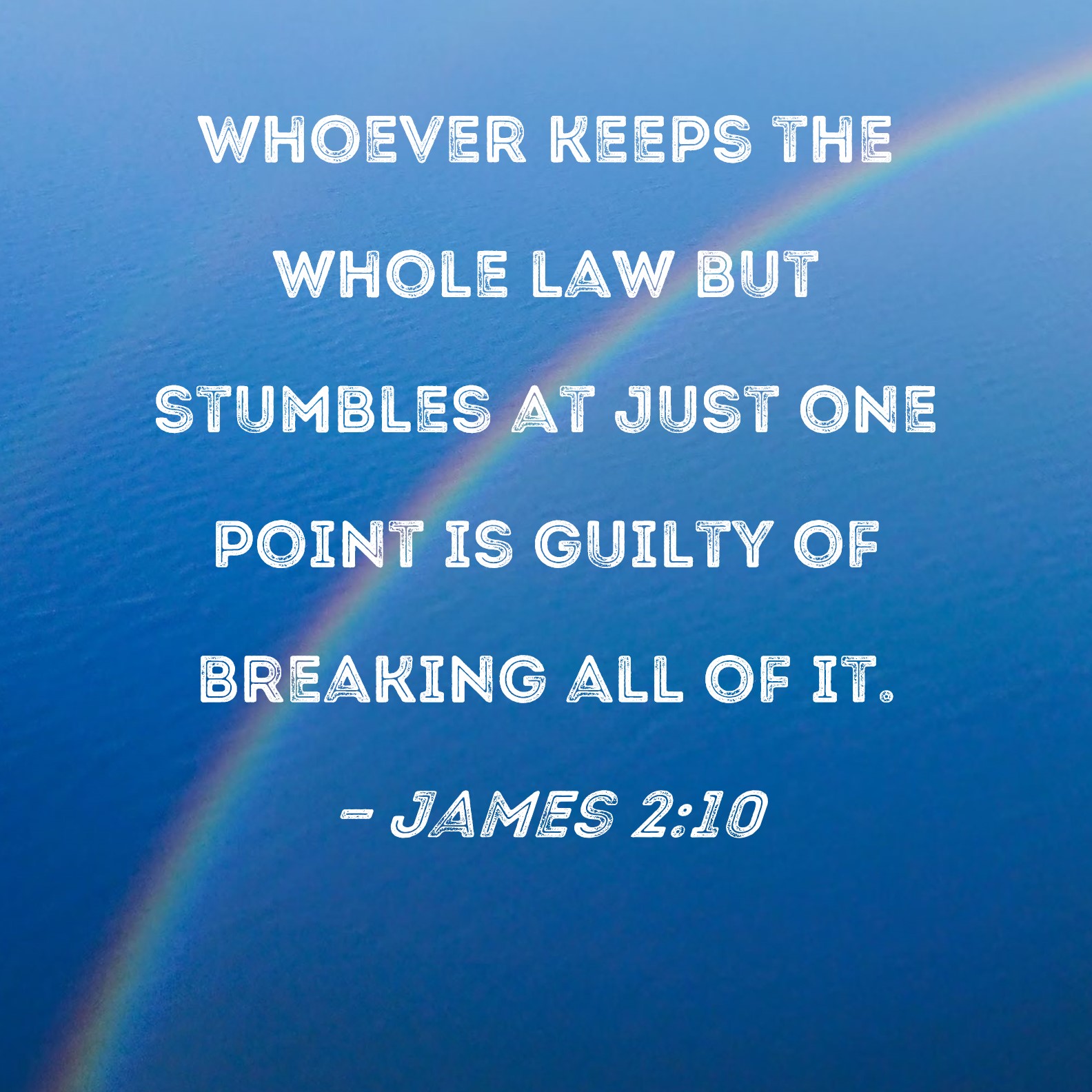 James 210 Whoever keeps the whole law but stumbles at just one point