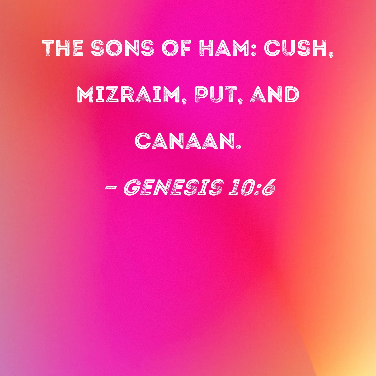 Genesis 106 The sons of Ham Cush, Mizraim, Put, and Canaan.