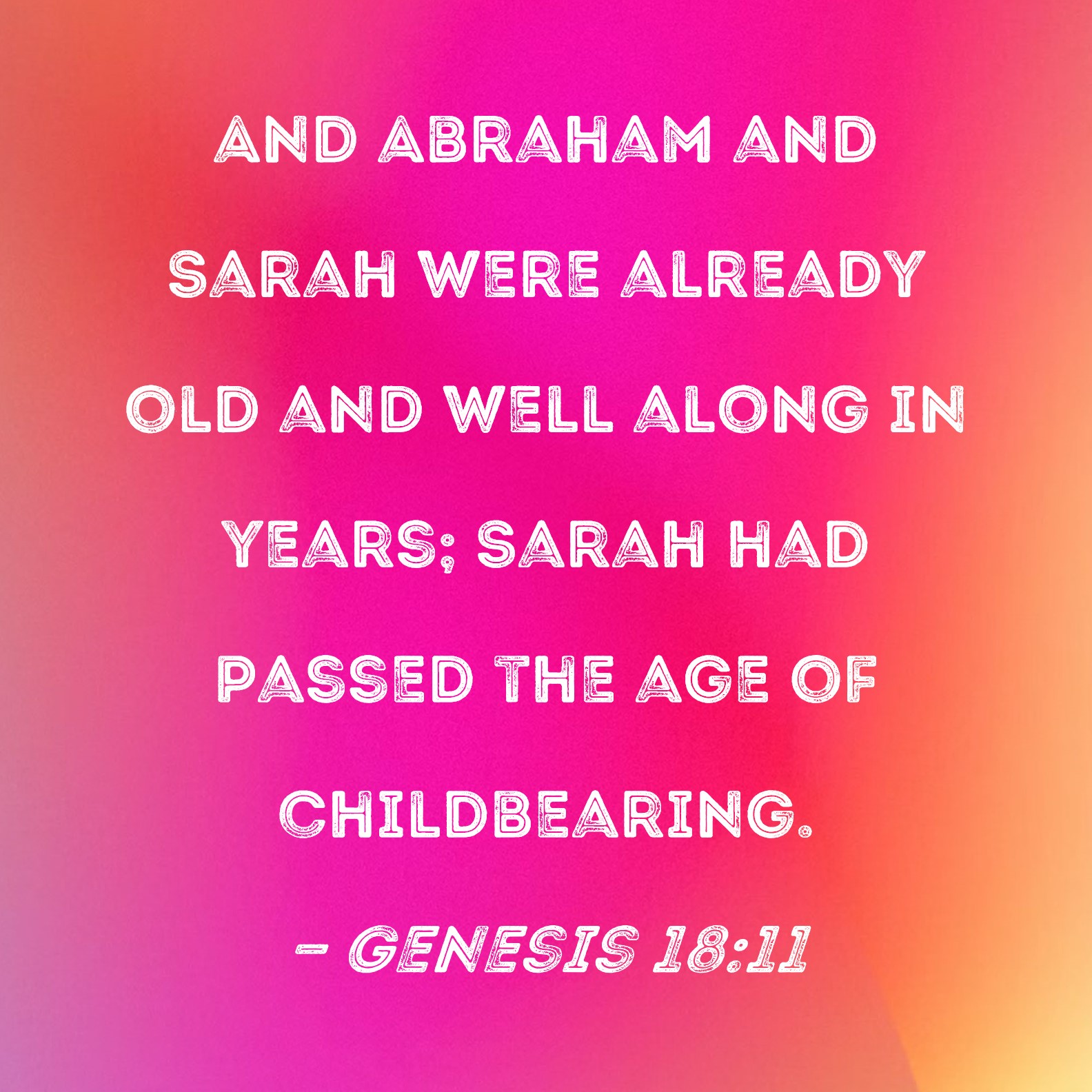 Genesis 1811 And Abraham and Sarah were already old and well along in years; Sarah had passed