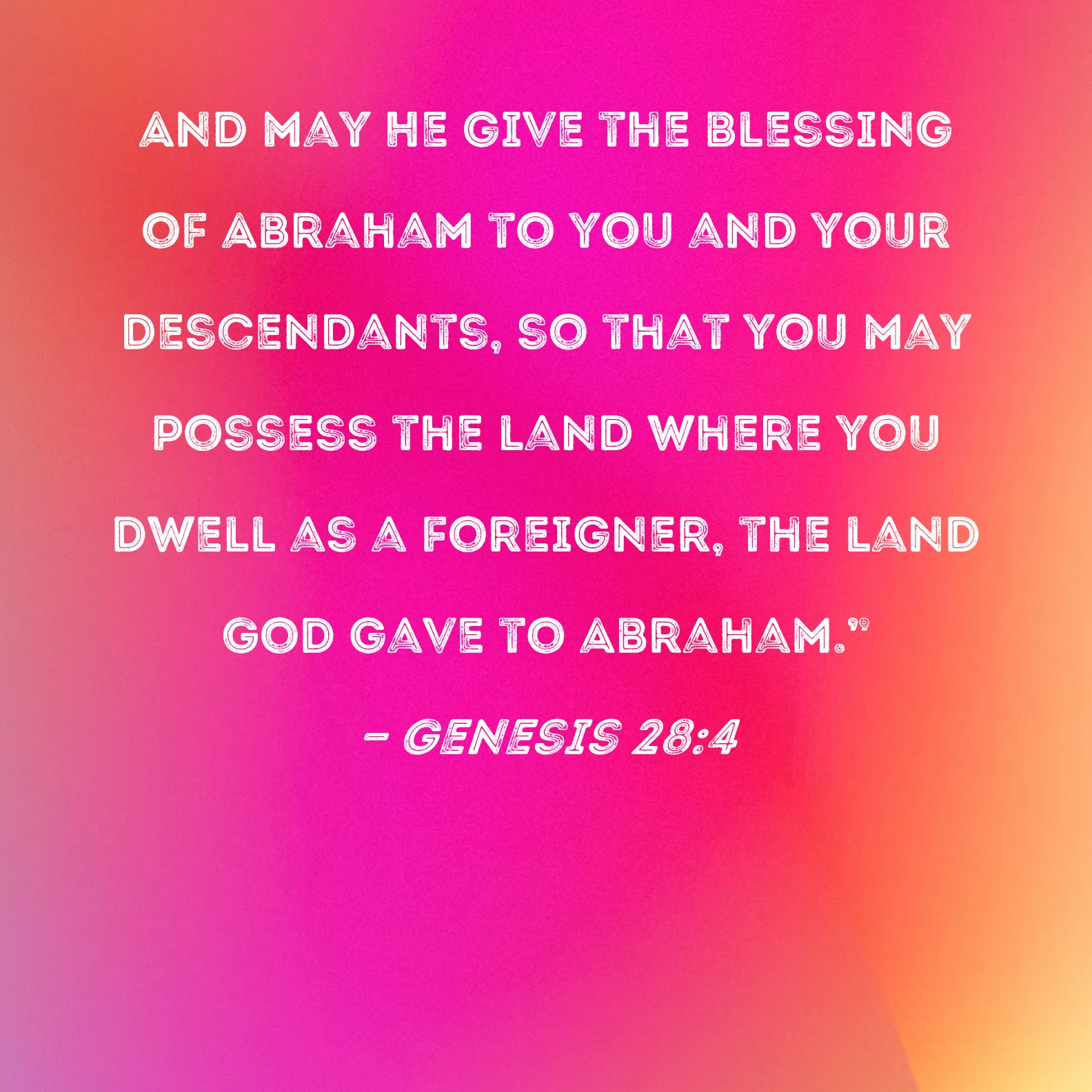 Genesis 284 And may He give the blessing of Abraham to you and your