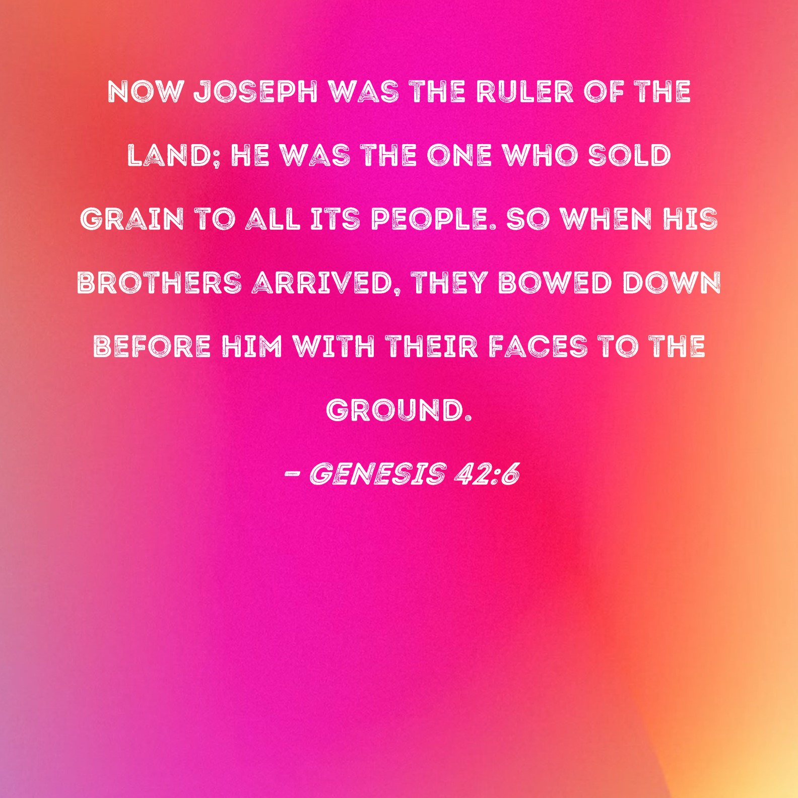 Genesis 426 Now Joseph was the ruler of the land; he was the one who