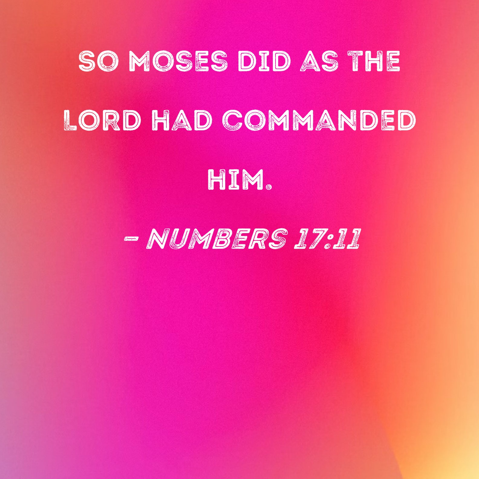Numbers 1711 So Moses did as the LORD had commanded him.