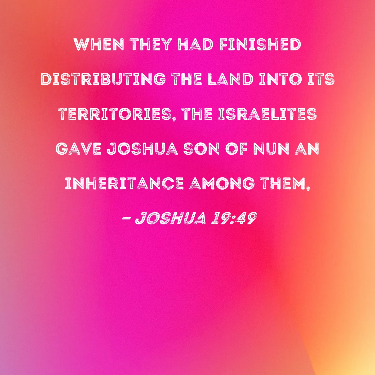 Joshua 1949 When they had finished distributing the land into its