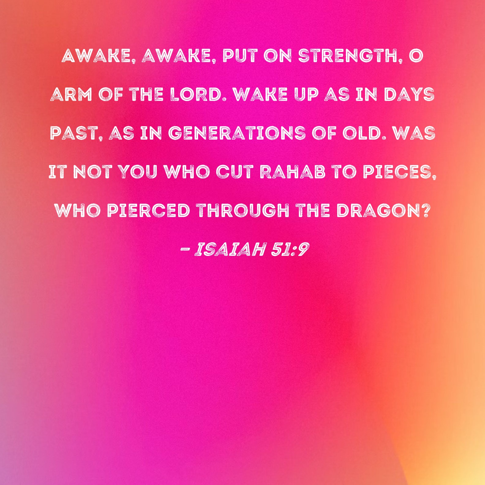 Isaiah 519 Awake, awake, put on strength, O arm of the LORD. Wake up