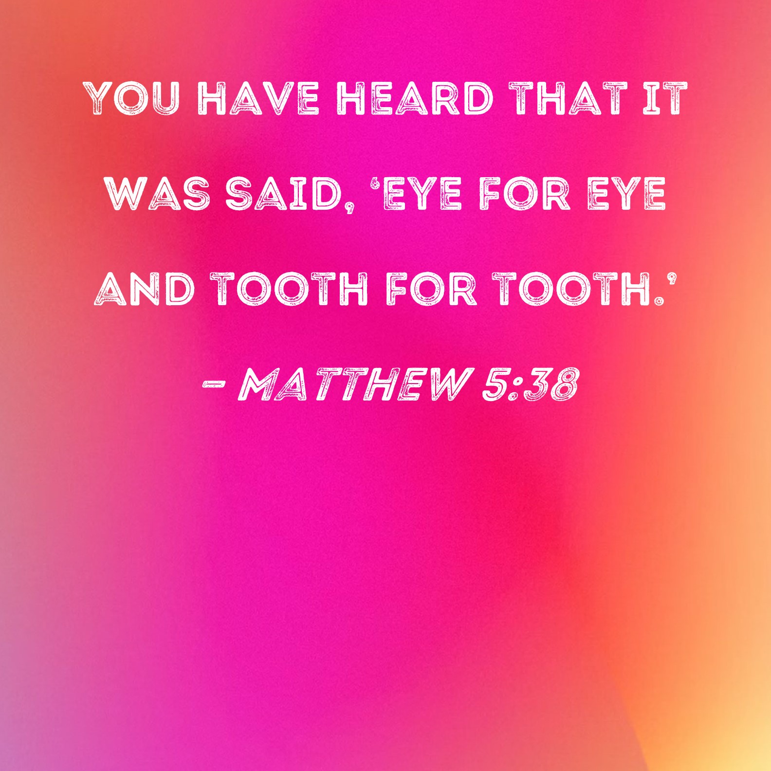Matthew 538 You have heard that it was said, 'Eye for eye and tooth