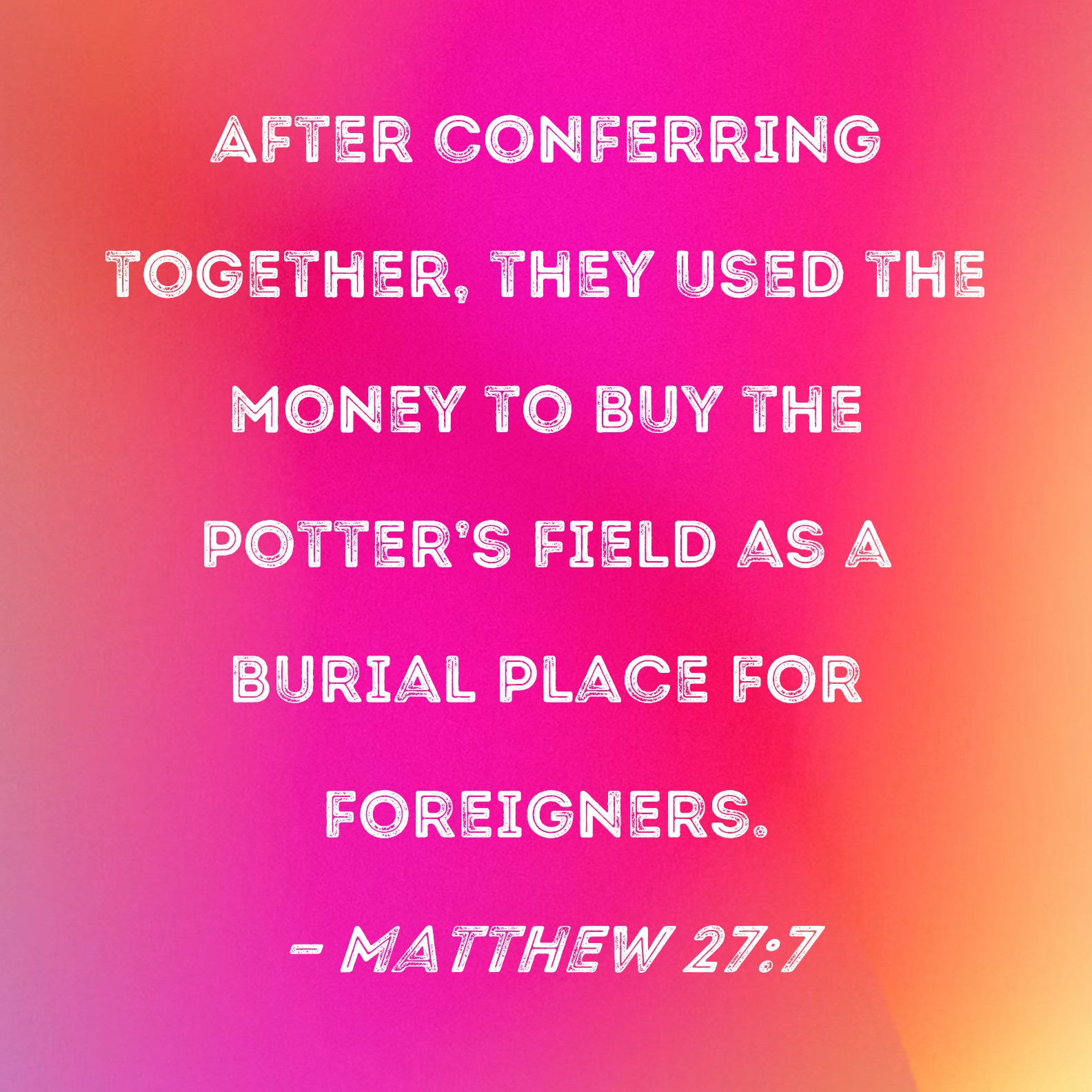 Matthew 277 After conferring together, they used the money to buy the