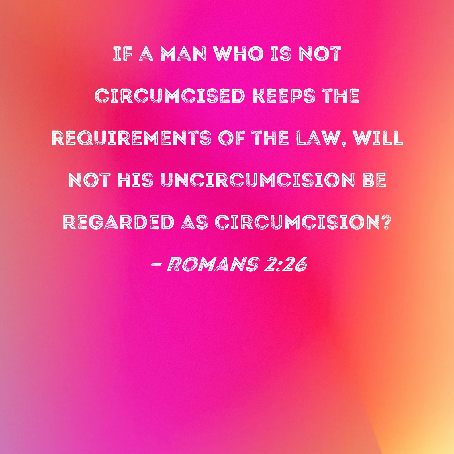Romans 226 If a man who is not circumcised keeps the requirements of