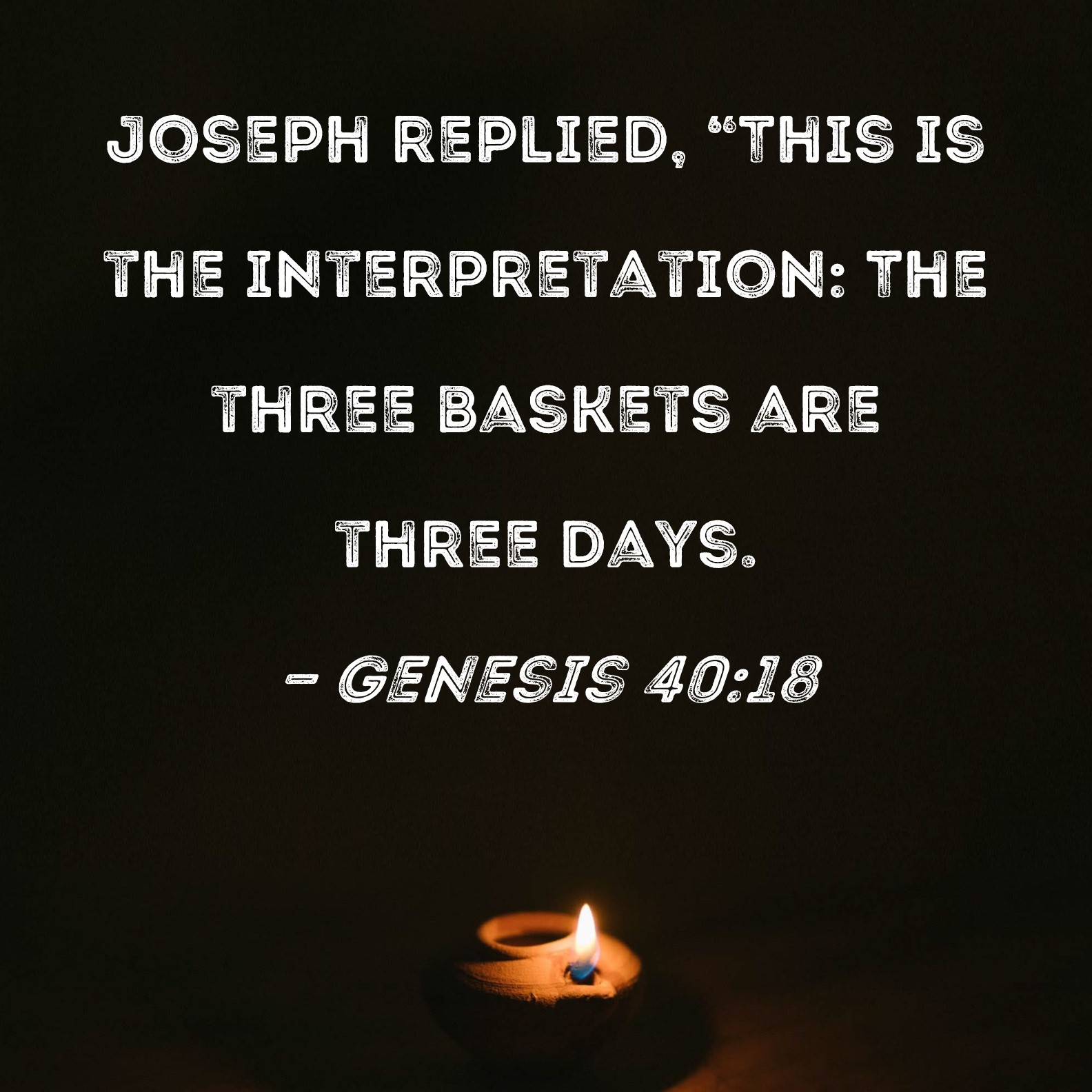 Genesis 4018 Joseph replied, "This is the interpretation The three