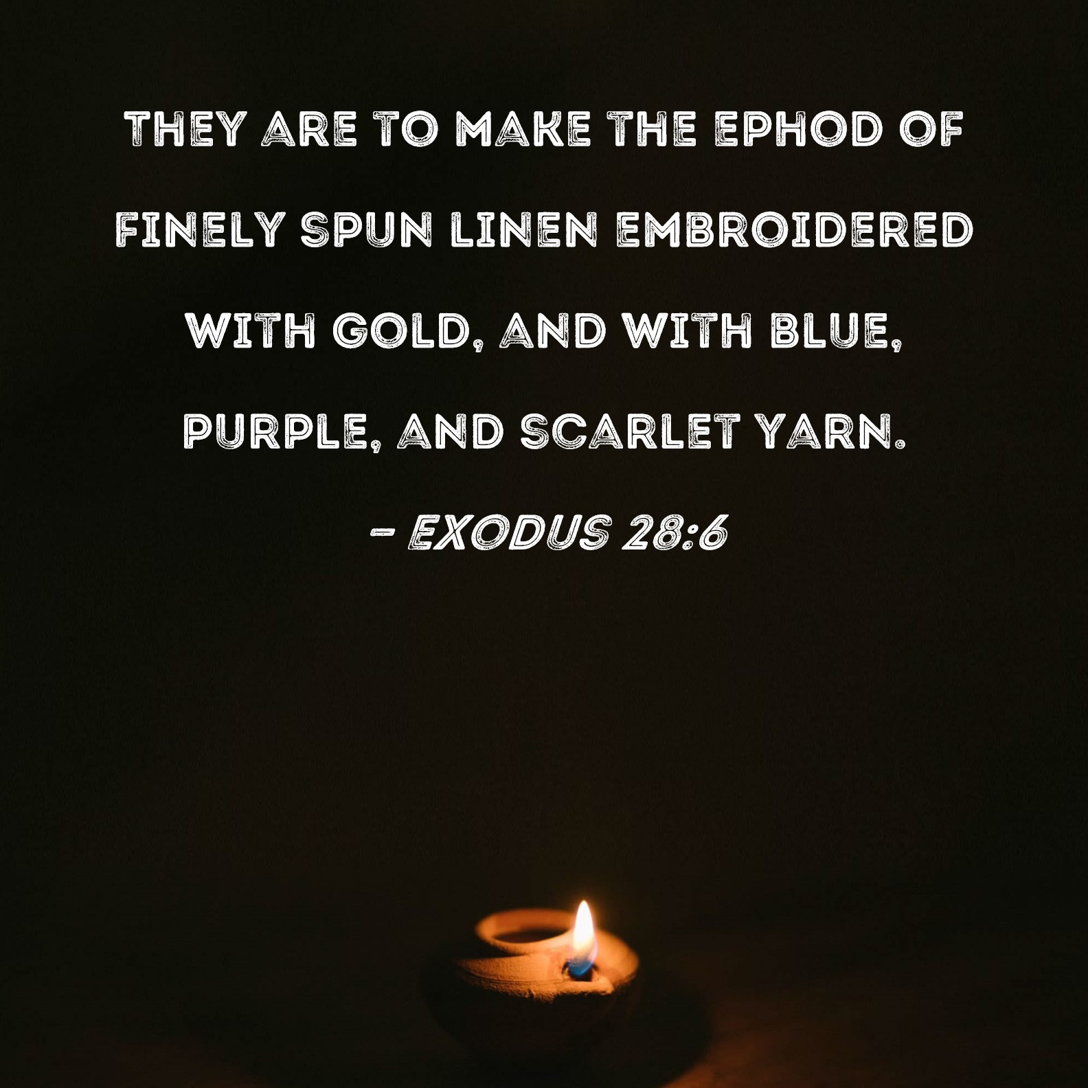 Exodus 286 They are to make the ephod of finely spun linen embroidered with gold, and with blue